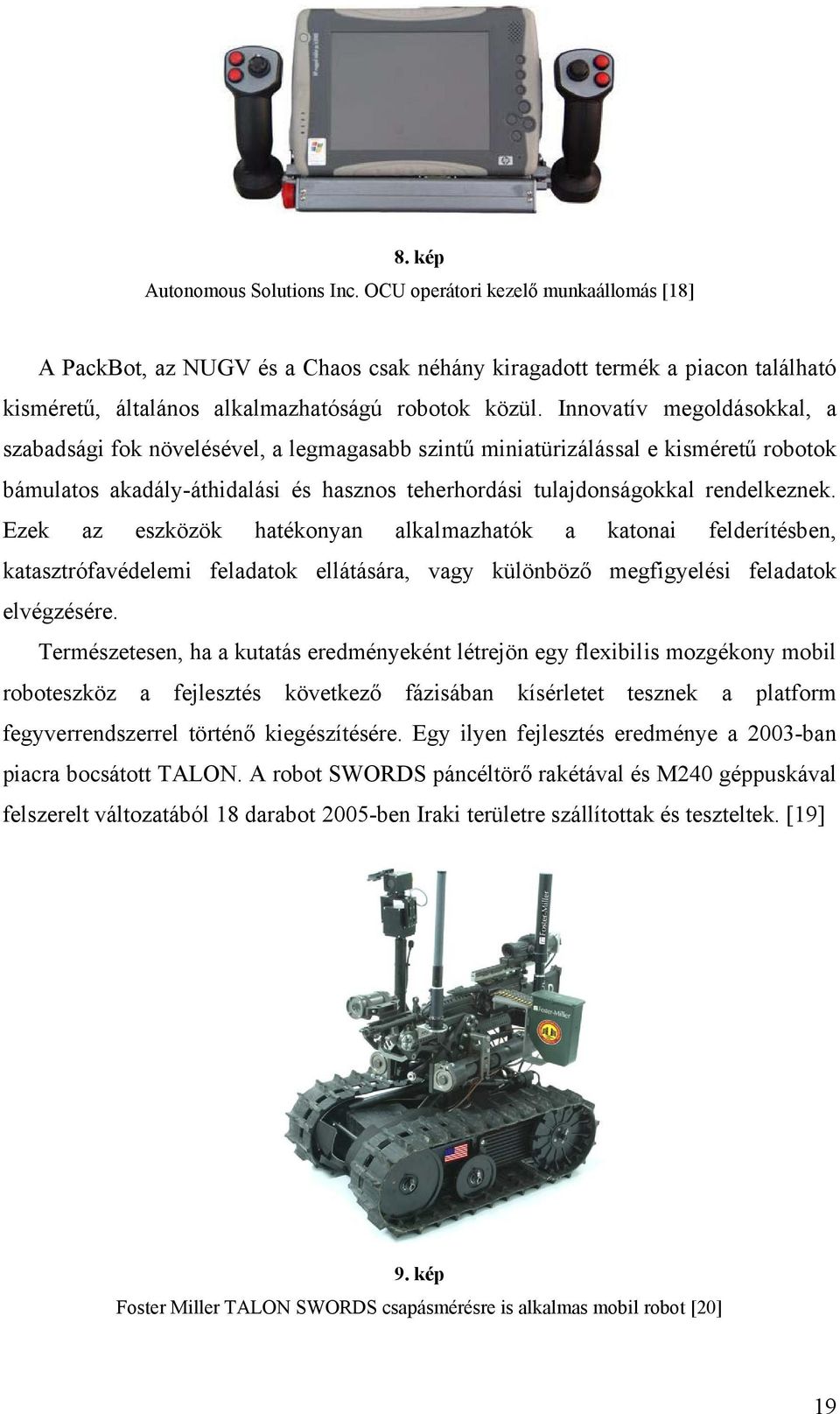 Innovatív megoldásokkal, a szabadsági fok növelésével, a legmagasabb szintű miniatürizálással e kisméretű robotok bámulatos akadály-áthidalási és hasznos teherhordási tulajdonságokkal rendelkeznek.