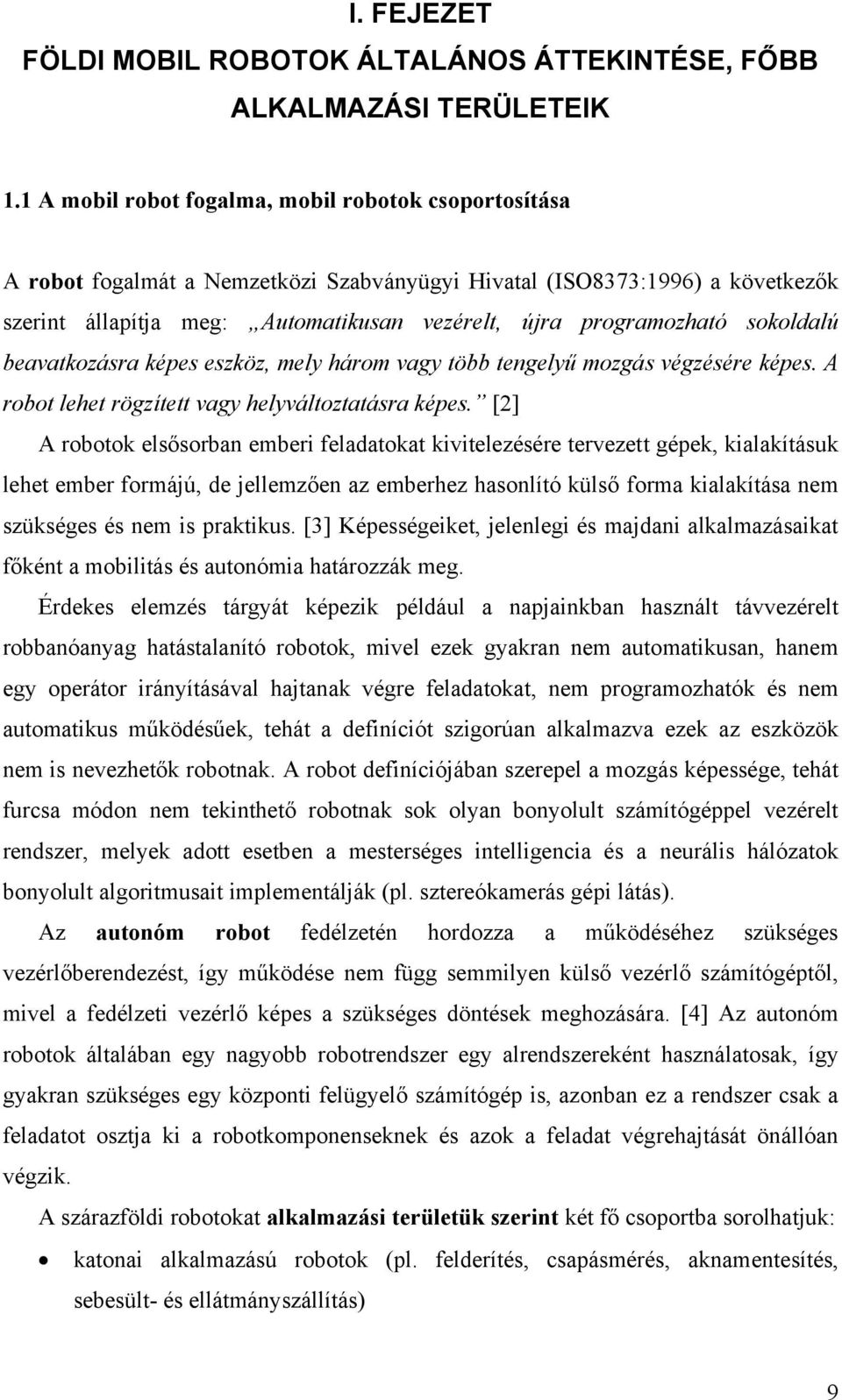 sokoldalú beavatkozásra képes eszköz, mely három vagy több tengelyű mozgás végzésére képes. A robot lehet rögzített vagy helyváltoztatásra képes.