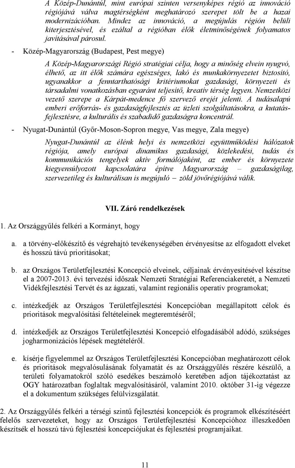 - Közép-Magyarország (Budapest, Pest megye) A Közép-Magyarországi Régió stratégiai célja, hogy a minőség elvein nyugvó, élhető, az itt élők számára egészséges, lakó és munkakörnyezetet biztosító,