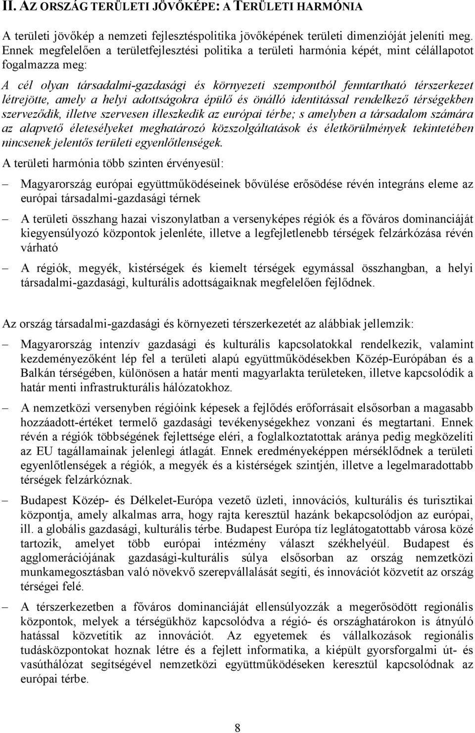 létrejötte, amely a helyi adottságokra épülő és önálló identitással rendelkező térségekben szerveződik, illetve szervesen illeszkedik az európai térbe; s amelyben a társadalom számára az alapvető