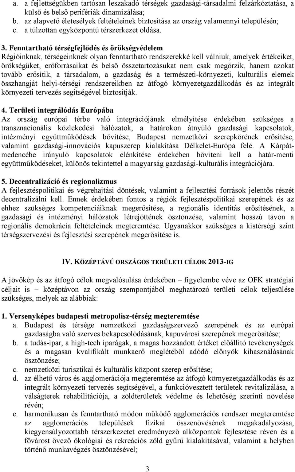 Fenntartható térségfejlődés és örökségvédelem Régióinknak, térségeinknek olyan fenntartható rendszerekké kell válniuk, amelyek értékeiket, örökségüket, erőforrásaikat és belső összetartozásukat nem