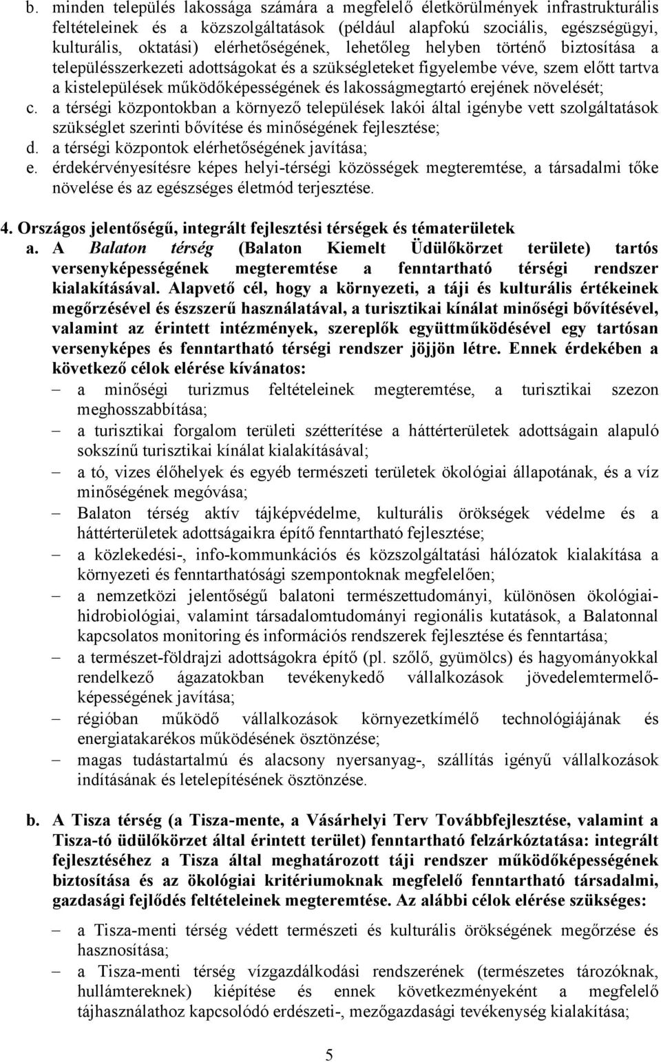 lakosságmegtartó erejének növelését; c. a térségi központokban a környező települések lakói által igénybe vett szolgáltatások szükséglet szerinti bővítése és minőségének fejlesztése; d.