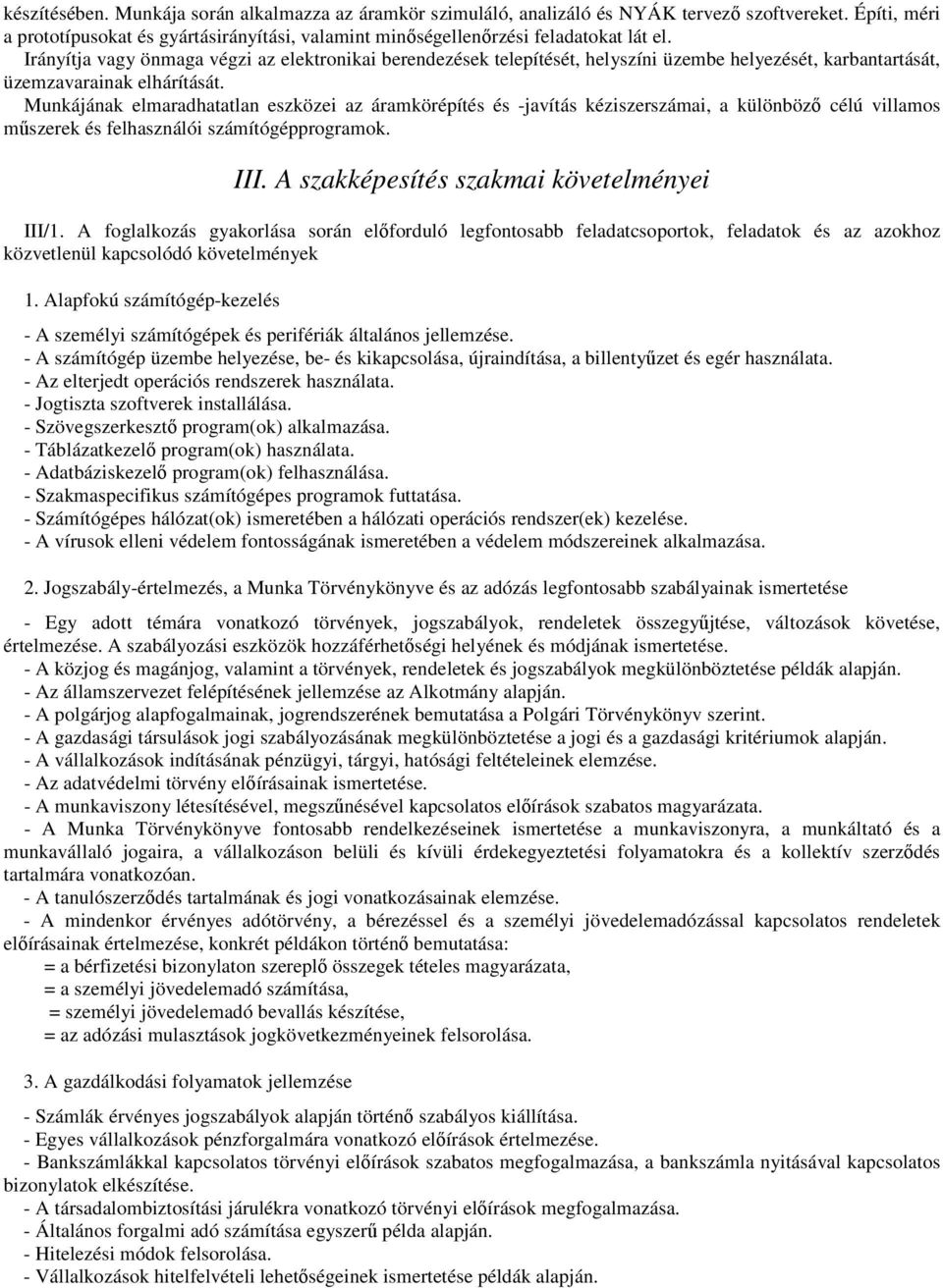 Munkájának elmaradhatatlan eszközei az áramkörépítés és -javítás kéziszerszámai, a különböző célú villamos műszerek és felhasználói számítógépprogramok. III.