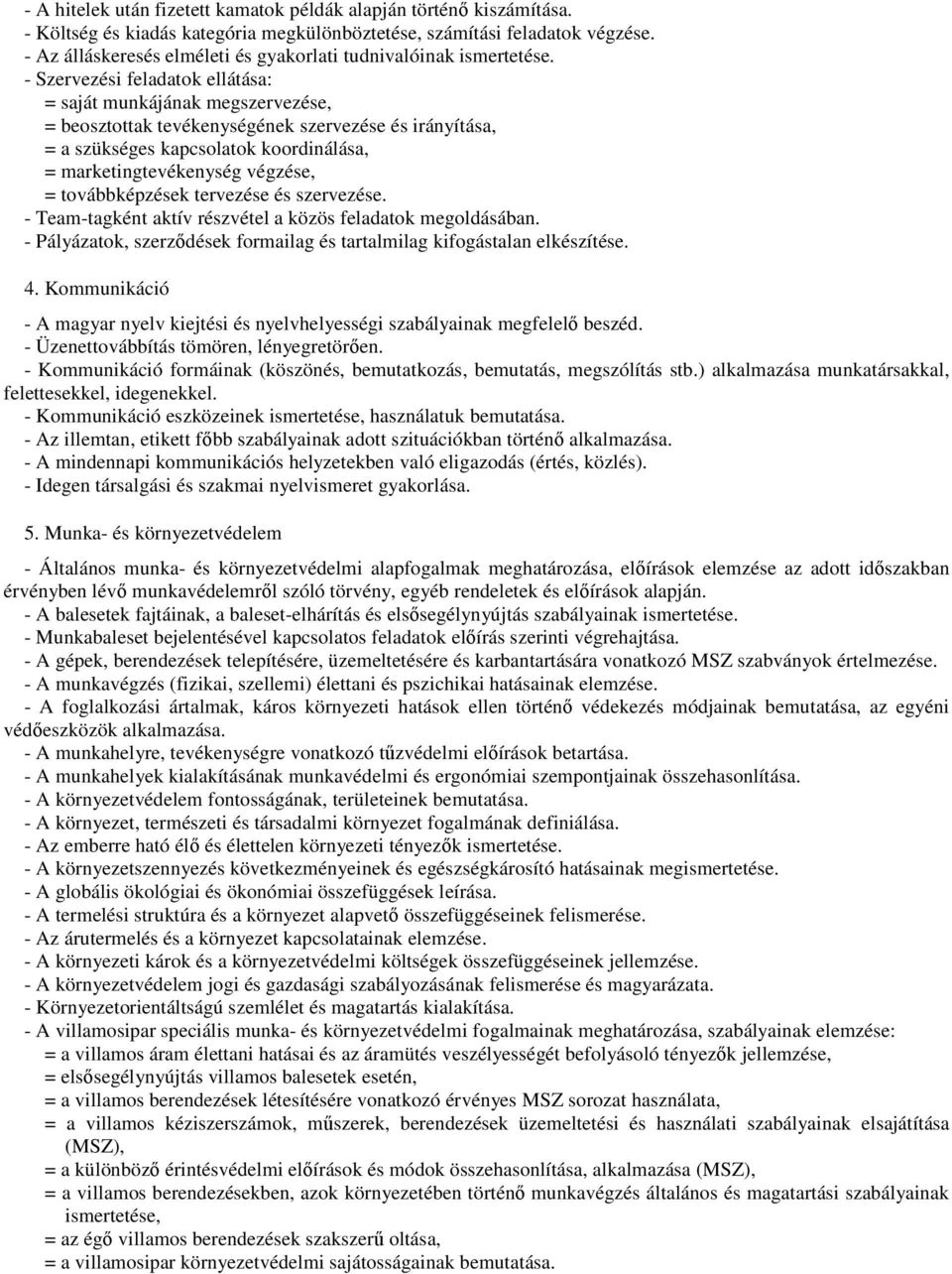 - Szervezési feladatok ellátása: = saját munkájának megszervezése, = beosztottak tevékenységének szervezése és irányítása, = a szükséges kapcsolatok koordinálása, = marketingtevékenység végzése, =