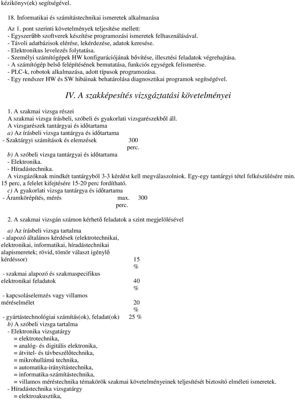- Elektronikus levelezés folytatása. - Személyi számítógépek HW konfigurációjának bővítése, illesztési feladatok végrehajtása.