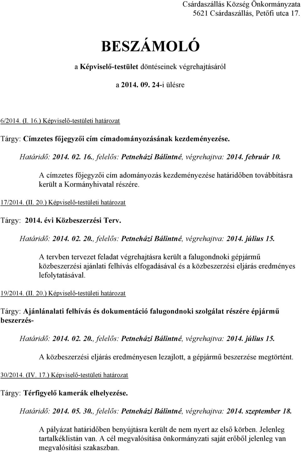 A címzetes főjegyzői cím adományozás kezdeményezése határidőben továbbításra került a Kormányhivatal részére. 17/2014. (II. 20.) Képviselő-testületi határozat Tárgy: 2014. évi Közbeszerzési Terv.