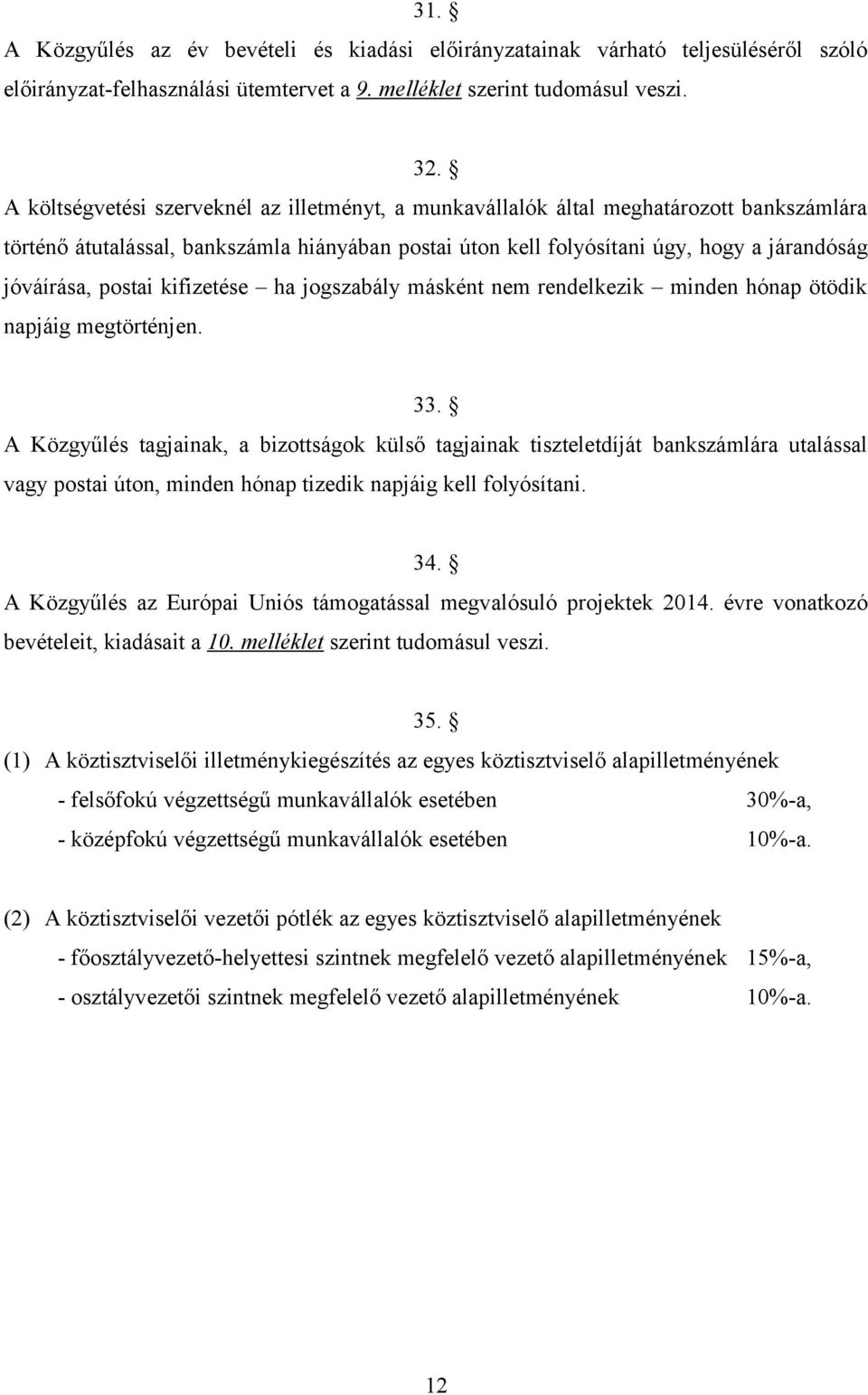 postai kifizetése ha jogszabály másként nem rendelkezik minden hónap ötödik napjáig megtörténjen. 33.