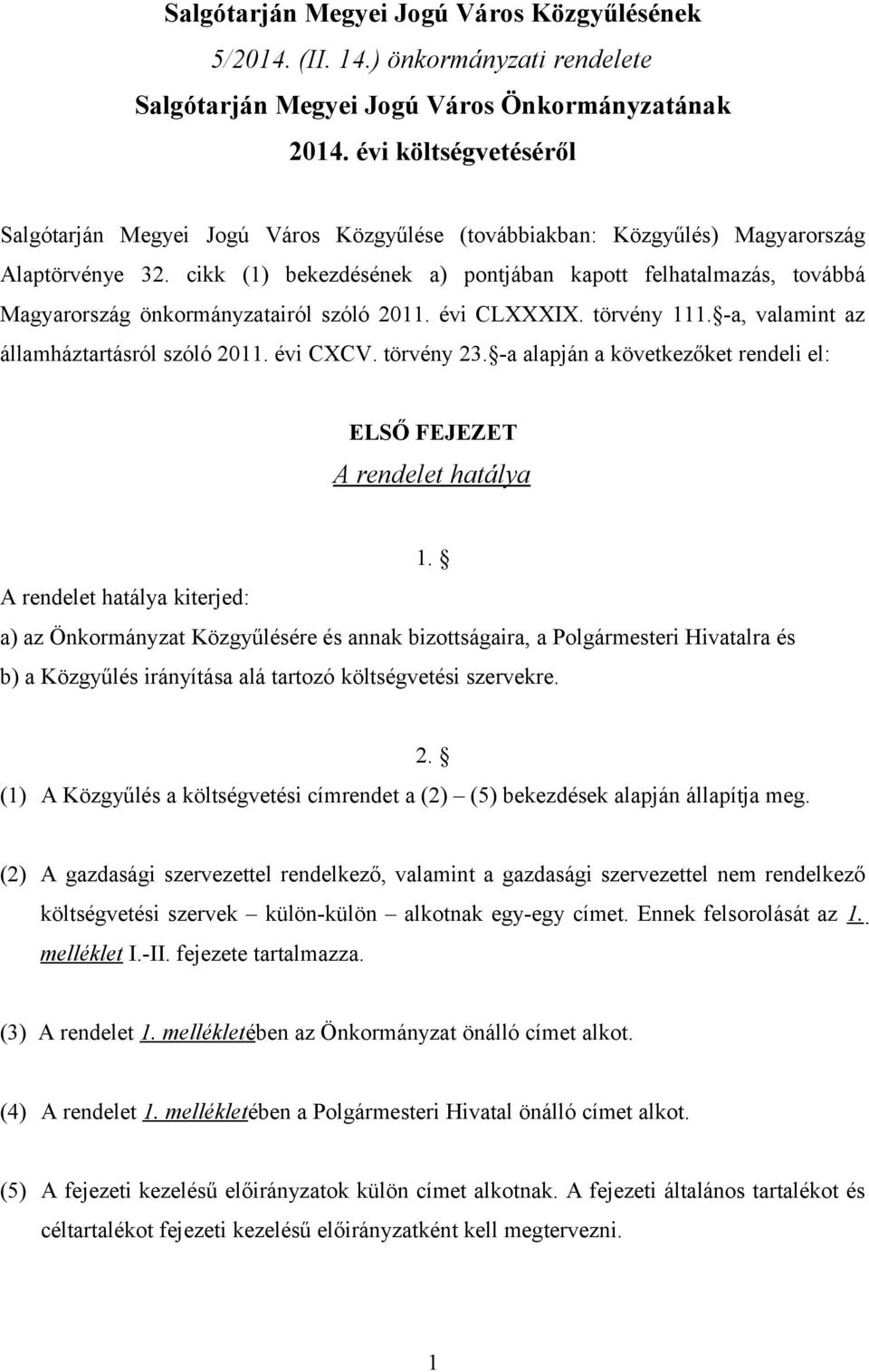 cikk (1) bekezdésének a) pontjában kapott felhatalmazás, továbbá Magyarország önkormányzatairól szóló 2011. évi CLXXXIX. törvény 111. -a, valamint az államháztartásról szóló 2011. évi CXCV.