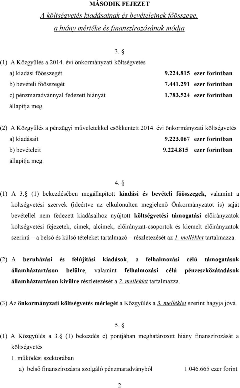 (2) A Közgyűlés a pénzügyi műveletekkel csökkentett 2014. évi önkormányzati költségvetés a) kiadásait 9.223.067 ezer forintban b) bevételeit 9.224.815 ezer forintban állapítja meg. 4. (1) A 3.