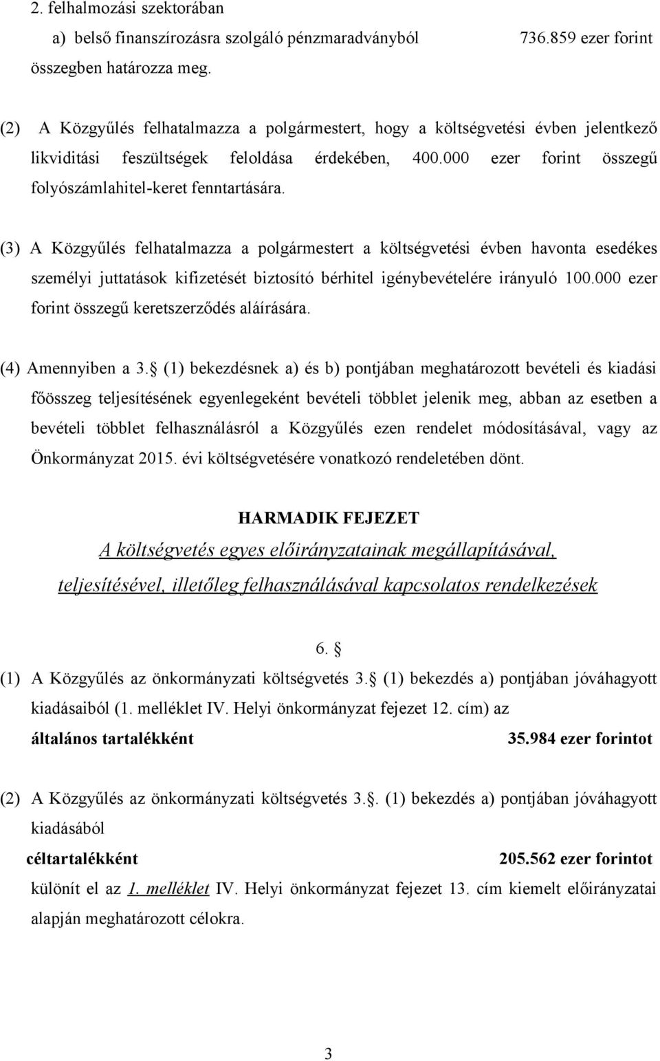 (3) A Közgyűlés felhatalmazza a polgármestert a költségvetési évben havonta esedékes személyi juttatások kifizetését biztosító bérhitel igénybevételére irányuló 100.