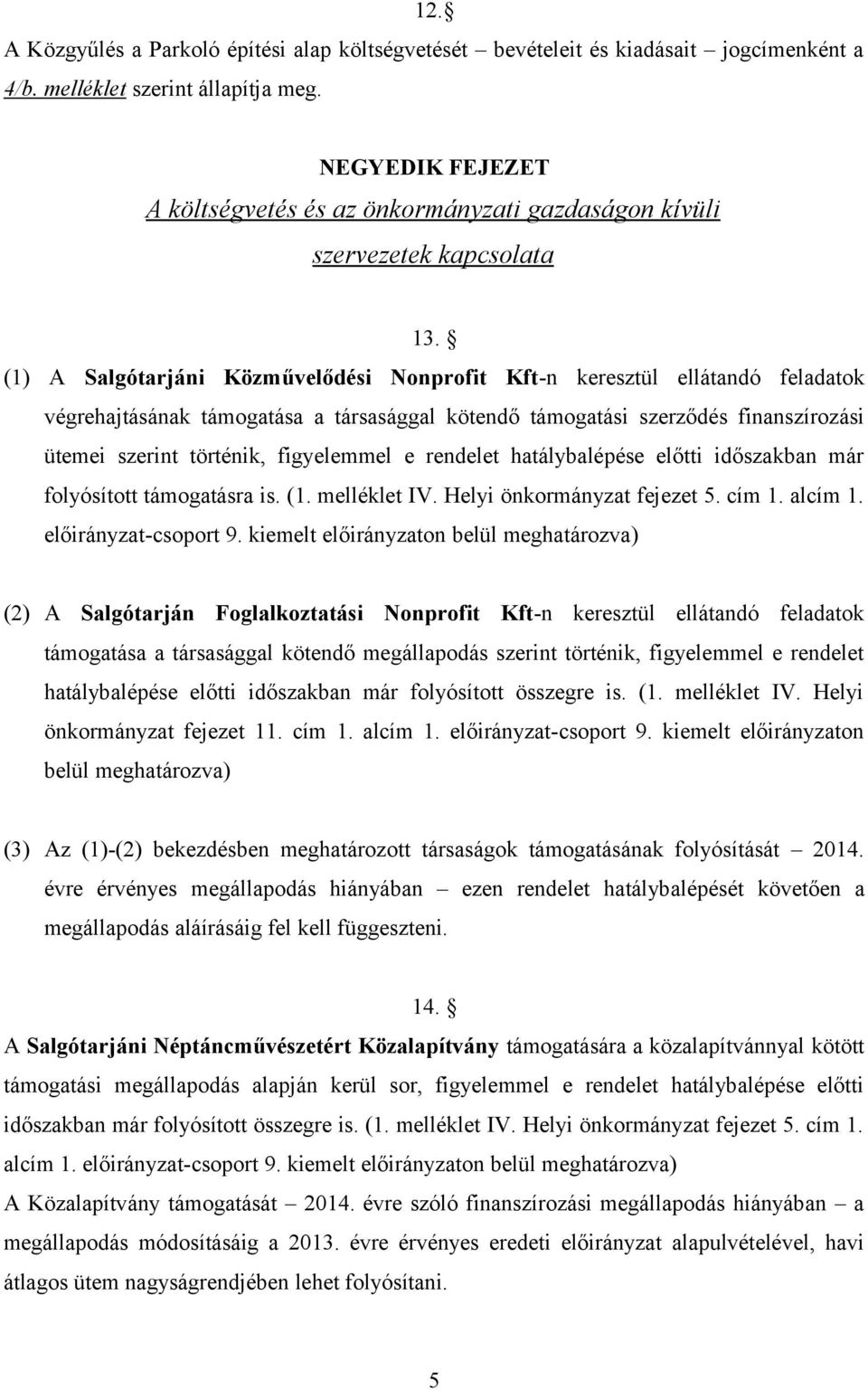 (1) A Salgótarjáni Közművelődési Nonprofit Kft-n keresztül ellátandó feladatok végrehajtásának támogatása a társasággal kötendő támogatási szerződés finanszírozási ütemei szerint történik,