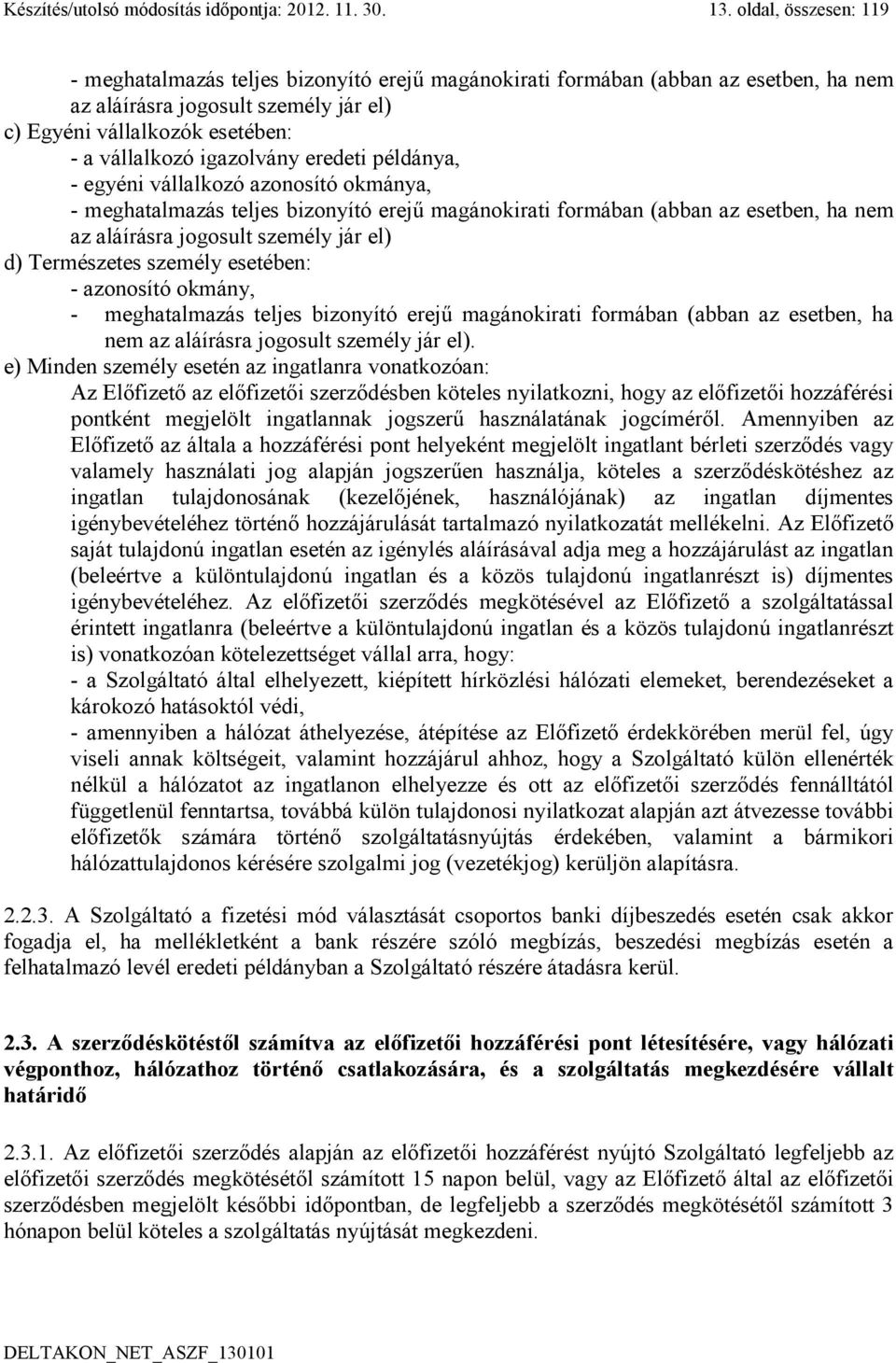 igazolvány eredeti példánya, - egyéni vállalkozó azonosító okmánya, - meghatalmazás teljes bizonyító erejű magánokirati formában (abban az esetben, ha nem az aláírásra jogosult személy jár el) d)