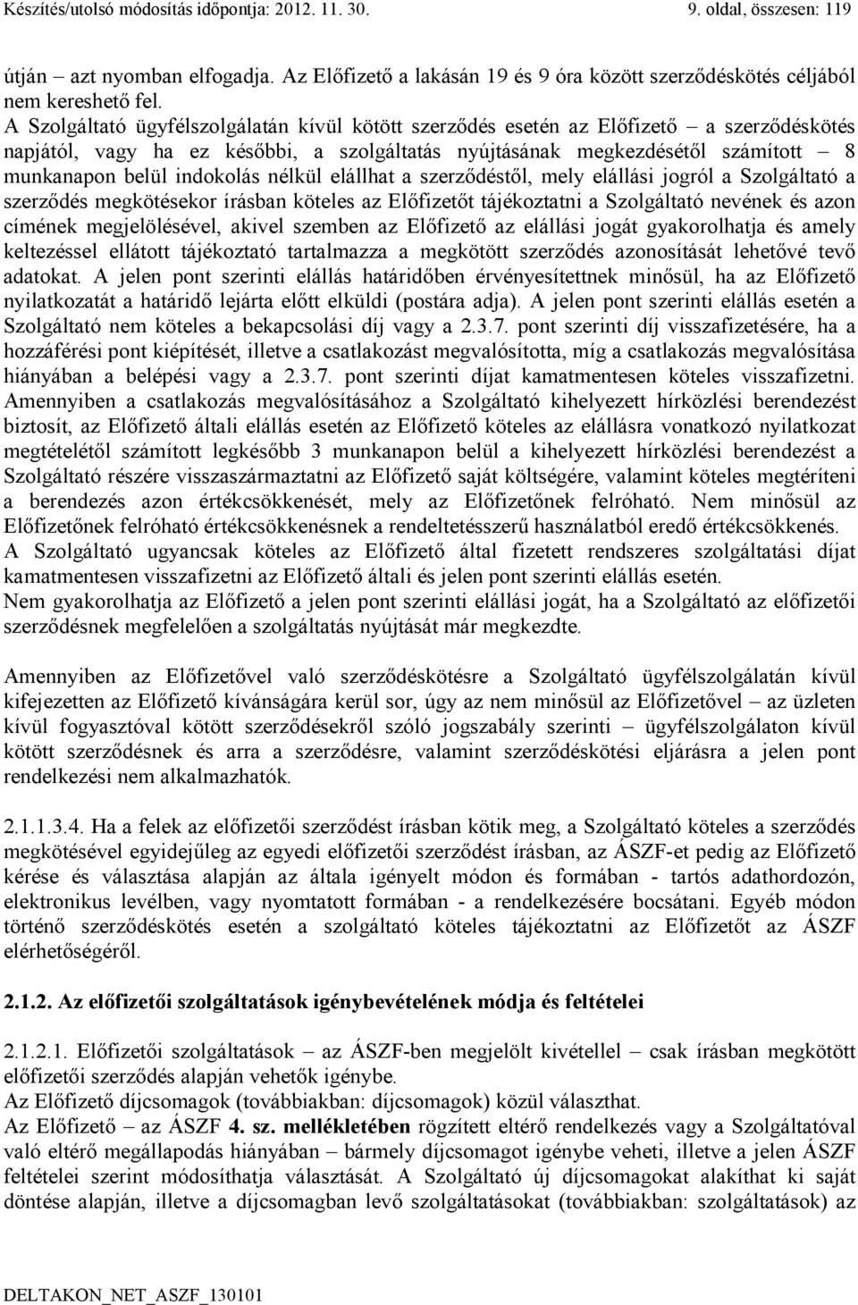 indokolás nélkül elállhat a szerződéstől, mely elállási jogról a Szolgáltató a szerződés megkötésekor írásban köteles az Előfizetőt tájékoztatni a Szolgáltató nevének és azon címének megjelölésével,