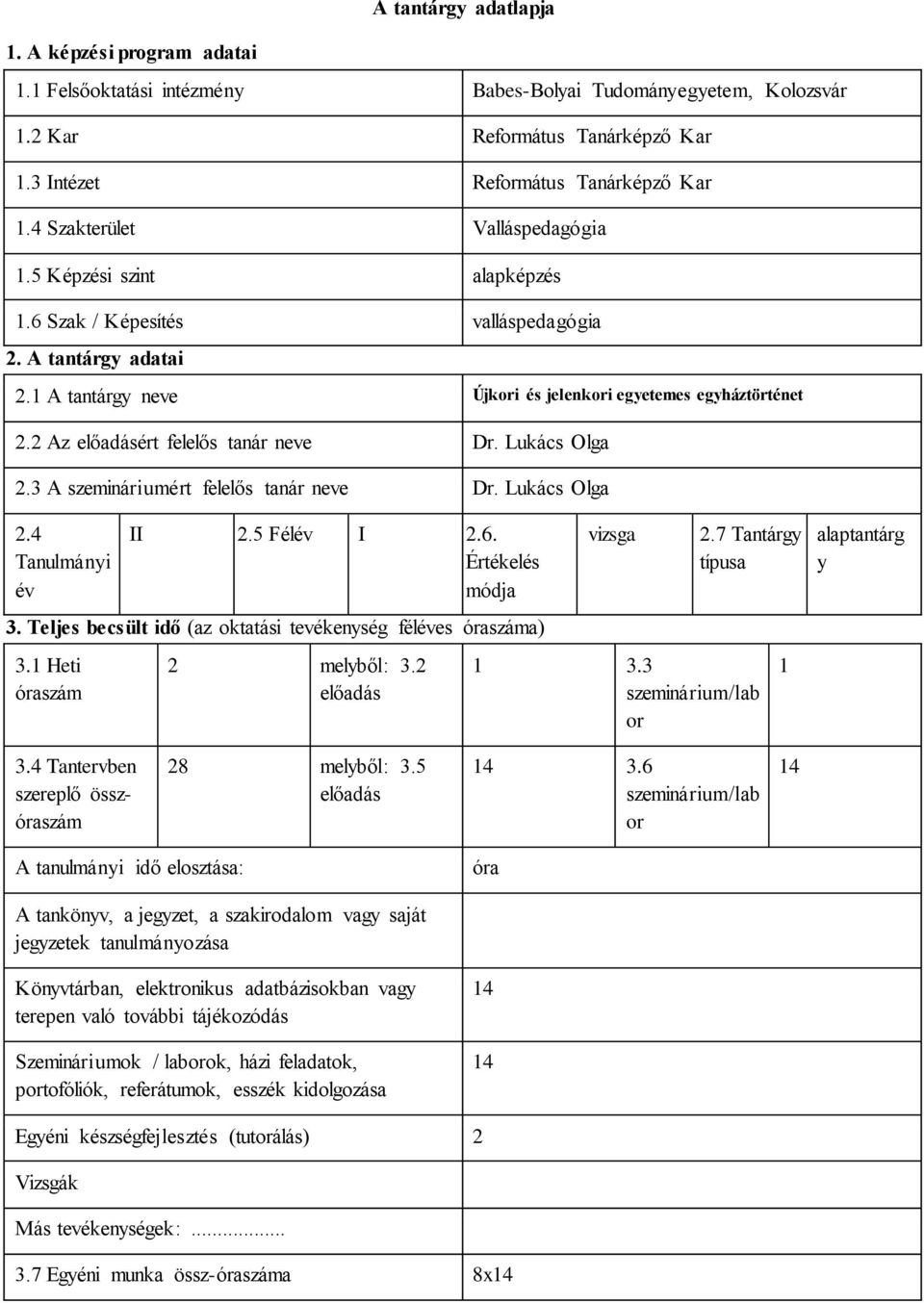 2 Az ért felelős tanár neve Dr. Lukács Olga 2.3 A szemináriumért felelős tanár neve Dr. Lukács Olga 2.4 Tanulmányi év II 2.5 Félév I 2.6. Értékelés módja 3.