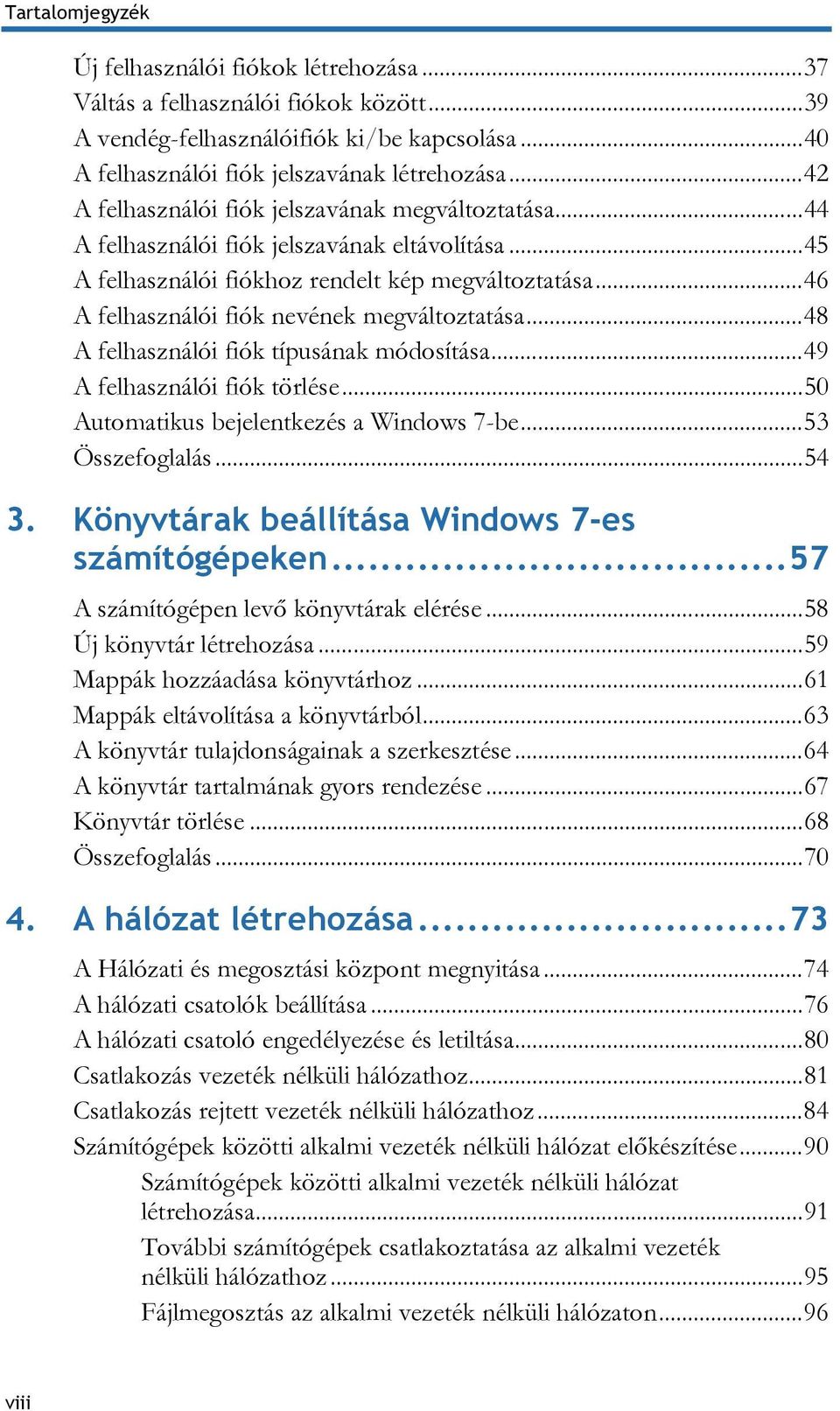 .. 46 A felhasználói fiók nevének megváltoztatása... 48 A felhasználói fiók típusának módosítása... 49 A felhasználói fiók törlése... 50 Automatikus bejelentkezés a Windows 7-be... 53 Összefoglalás.