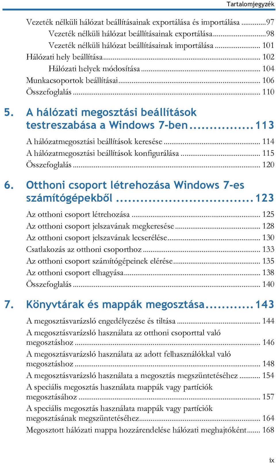 .. 113 A hálózatmegosztási beállítások keresése... 114 A hálózatmegosztási beállítások konfigurálása... 115 Összefoglalás... 120 6. Otthoni csoport létrehozása Windows 7-es számítógépekből.