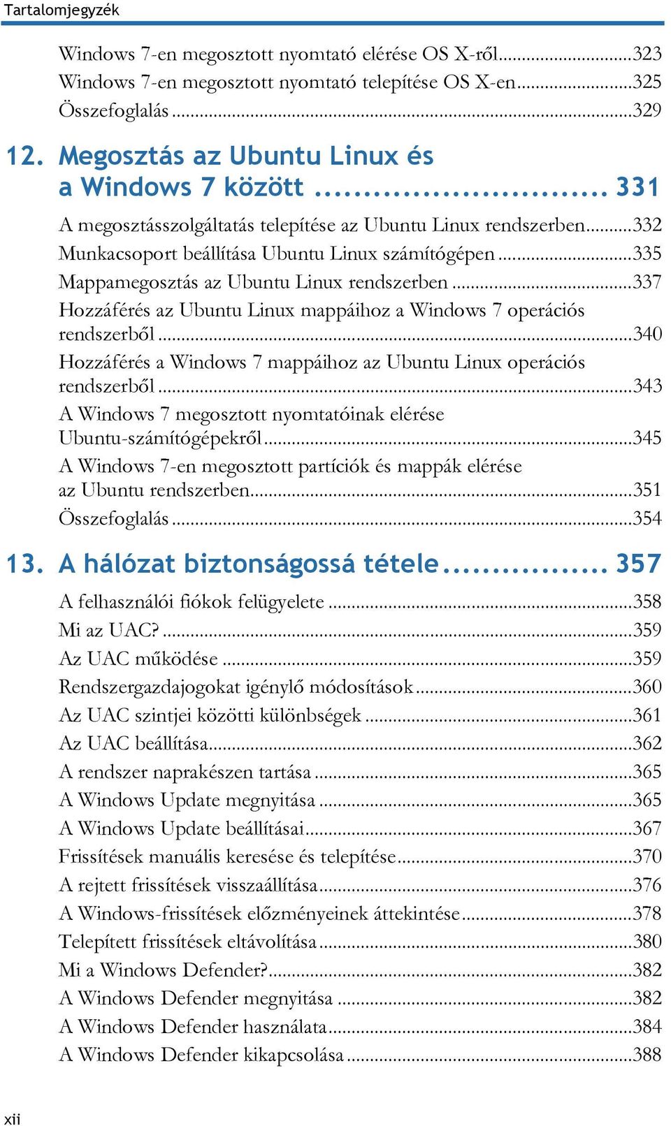 .. 337 Hozzáférés az Ubuntu Linux mappáihoz a Windows 7 operációs rendszerből... 340 Hozzáférés a Windows 7 mappáihoz az Ubuntu Linux operációs rendszerből.