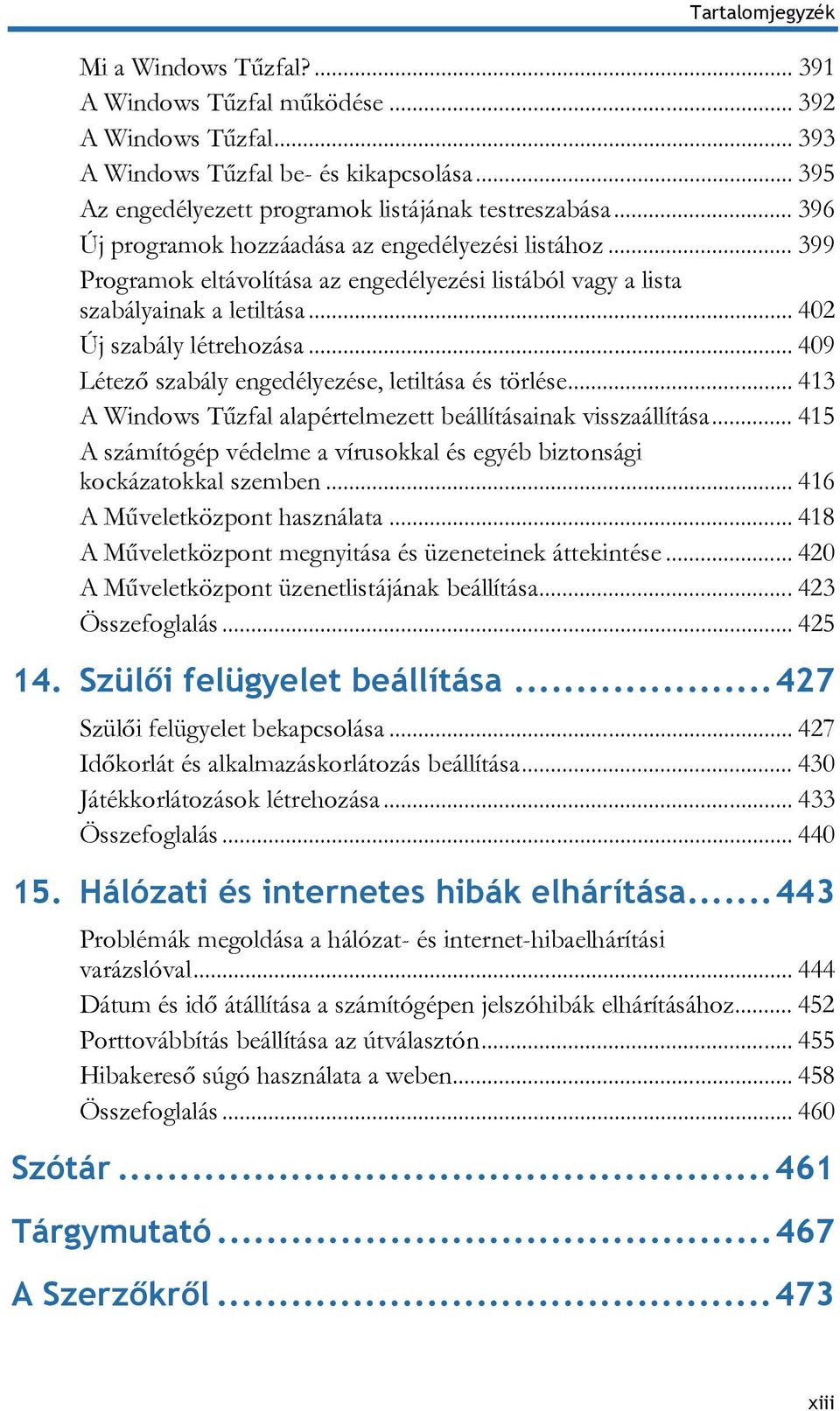 .. 409 Létező szabály engedélyezése, letiltása és törlése... 413 A Windows Tűzfal alapértelmezett beállításainak visszaállítása.