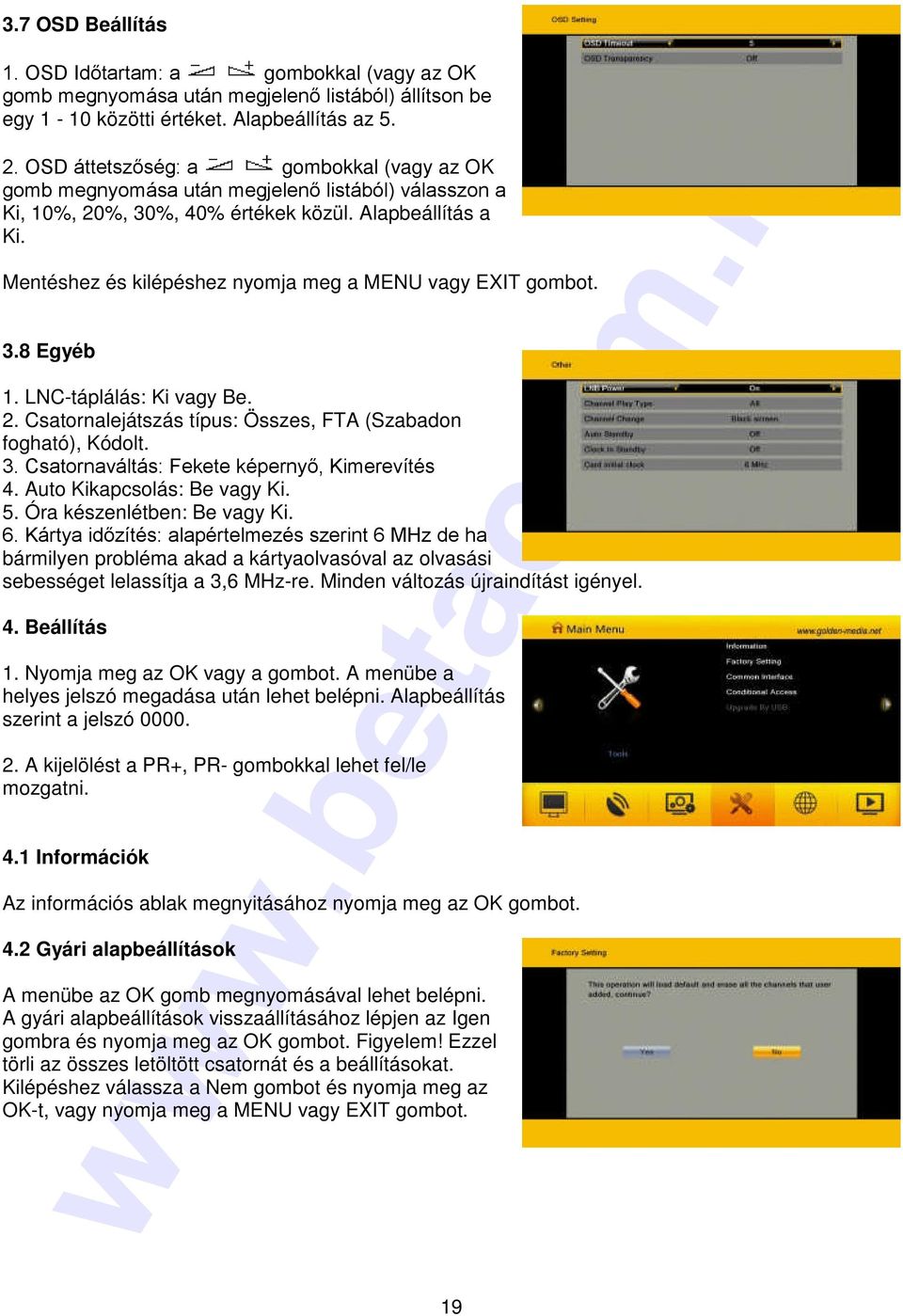 Mentéshez és kilépéshez nyomja meg a MENU vagy EXIT gombot. 3.8 Egyéb 1. LNC-táplálás: Ki vagy Be. 2. Csatornalejátszás típus: Összes, FTA (Szabadon fogható), Kódolt. 3. Csatornaváltás: Fekete képernyő, Kimerevítés 4.