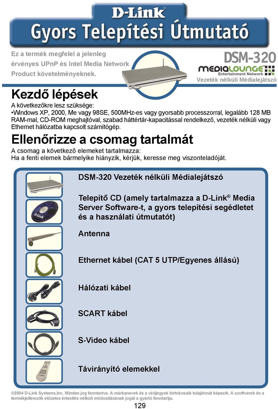 szabad háttértár-kapacitással rendelkező, vezeték nélküli vagy Ethernet hálózatba kapcsolt számítógép.