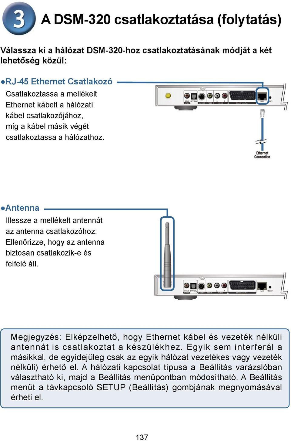 Ellenőrizze, hogy az antenna biztosan csatlakozik-e és felfelé áll. Megjegyzés: Elképzelhető, hogy Ethernet kábel és vezeték nélküli antennát is csatlakoztat a készülékhez.