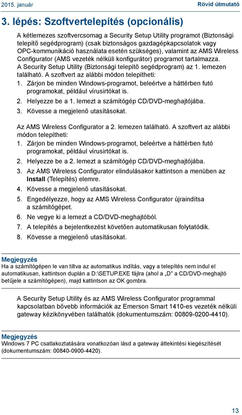 használata esetén szükséges), valamint az AMS Wireless Configurator (AMS vezeték nélküli konfigurátor) programot tartalmazza. A Security Setup Utility (Biztonsági telepítő segédprogram) az 1.