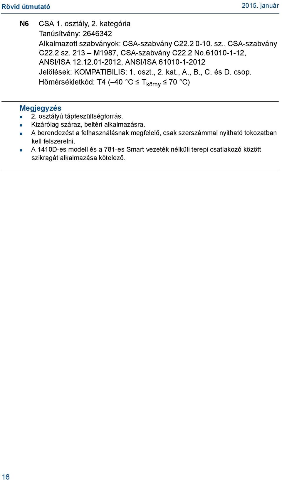 csop. Hőmérsékletkód: T4 ( 40 C T körny 70 C) Megjegyzés 2. osztályú tápfeszültségforrás. Kizárólag száraz, beltéri alkalmazásra.