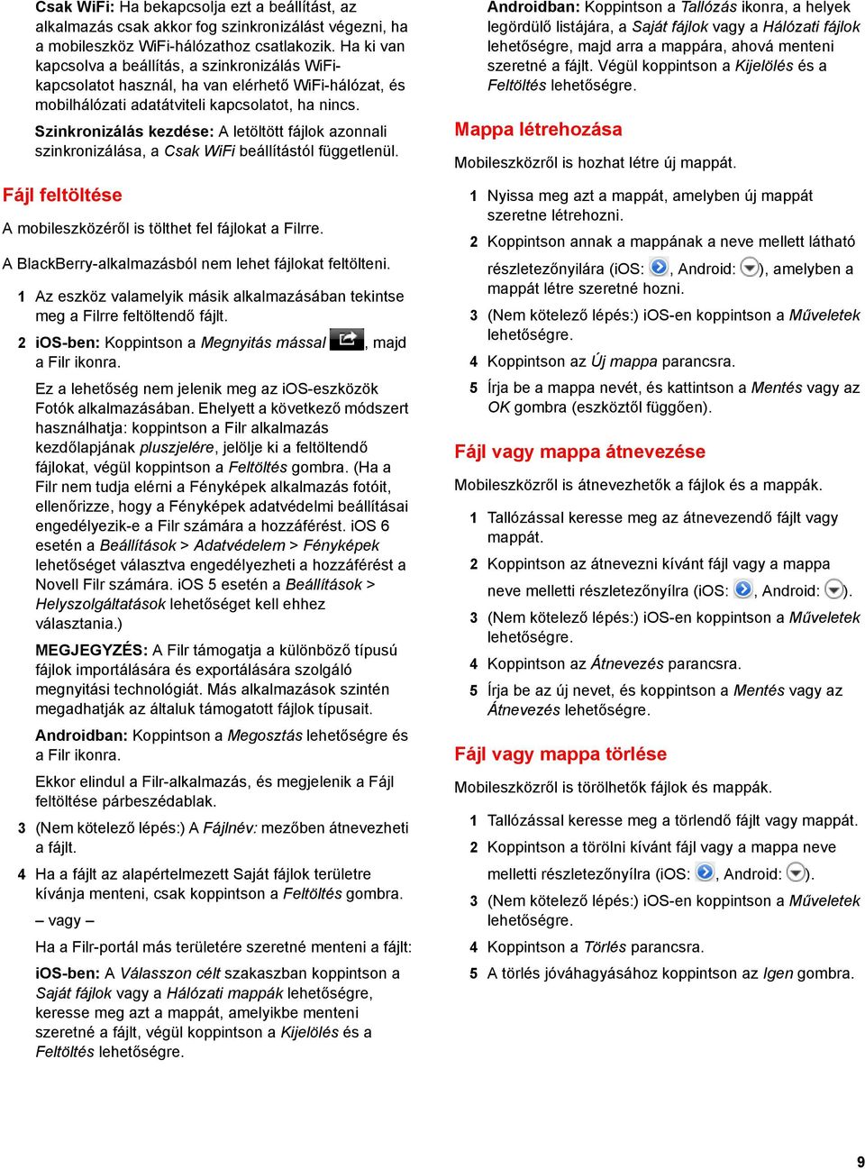 Szinkronizálás kezdése: A letöltött fájlok azonnali szinkronizálása, a Csak WiFi beállítástól függetlenül. Fájl feltöltése A mobileszközéről is tölthet fel fájlokat a Filrre.