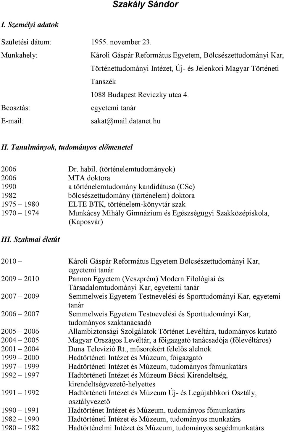 Beosztás: egyetemi tanár E-mail: sakat@mail.datanet.hu II. Tanulmányok, tudományos elımenetel 2006 Dr. habil.