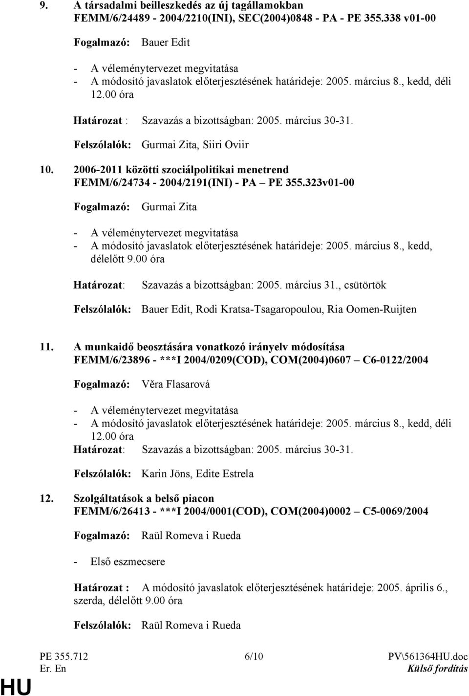 március 30-31. Gurmai Zita, Siiri Oviir 10. 2006-2011 közötti szociálpolitikai menetrend FEMM/6/24734-2004/2191(INI) - PA PE 355.