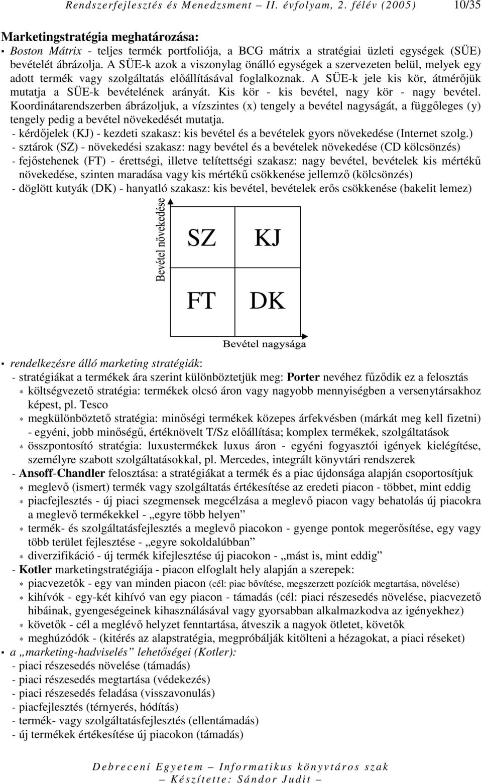 A SÜE-k azok a viszonylag önálló egységek a szervezeten belül, melyek egy adott termék vagy szolgáltatás elıállításával foglalkoznak.