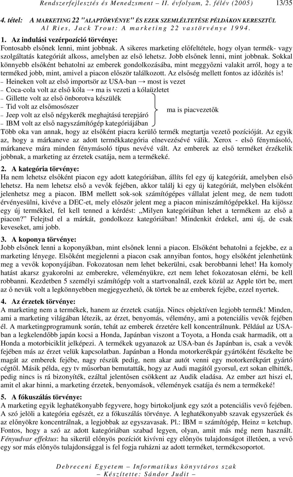 9 9 4. 1. Az indulási vezérpozíció törvénye: Fontosabb elsınek lenni, mint jobbnak. A sikeres marketing elıfeltétele, hogy olyan termék- vagy szolgáltatás kategóriát alkoss, amelyben az elsı lehetsz.