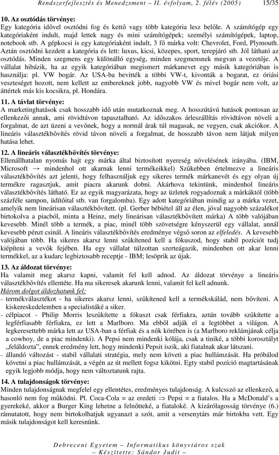 A gépkocsi is egy kategóriaként indult, 3 fı márka volt: Chevrolet, Ford, Plymouth. Aztán osztódni kezdett a kategória és lett: luxus, kicsi, közepes, sport, terepjáró stb. Jól látható az osztódás.
