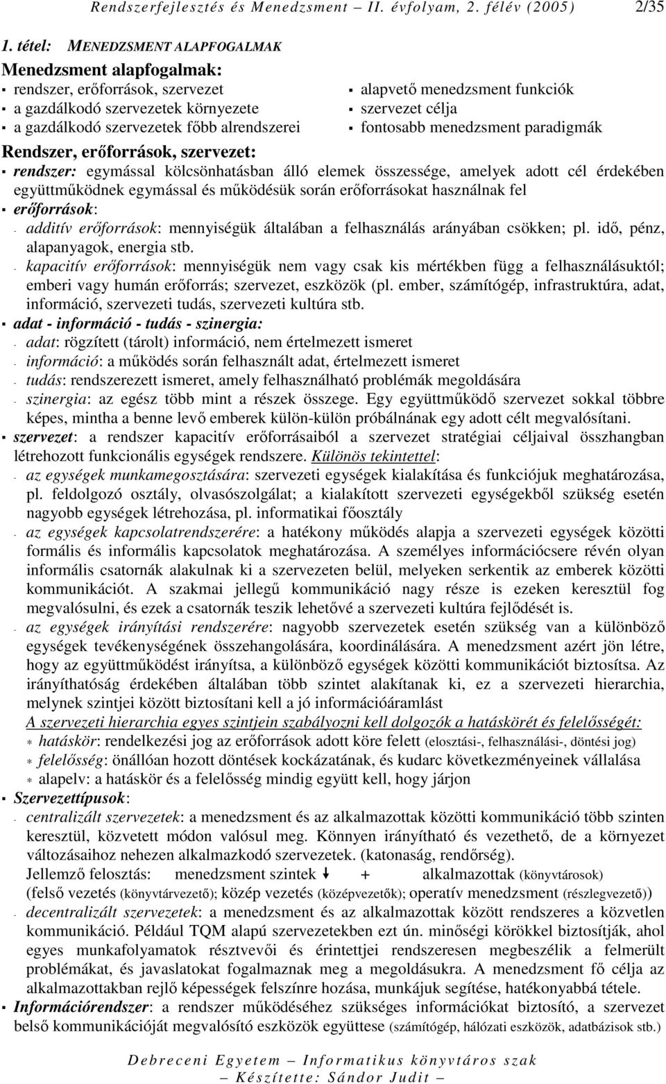 fıbb alrendszerei fontosabb menedzsment paradigmák Rendszer, erıforrások, szervezet: rendszer: egymással kölcsönhatásban álló elemek összessége, amelyek adott cél érdekében együttmőködnek egymással