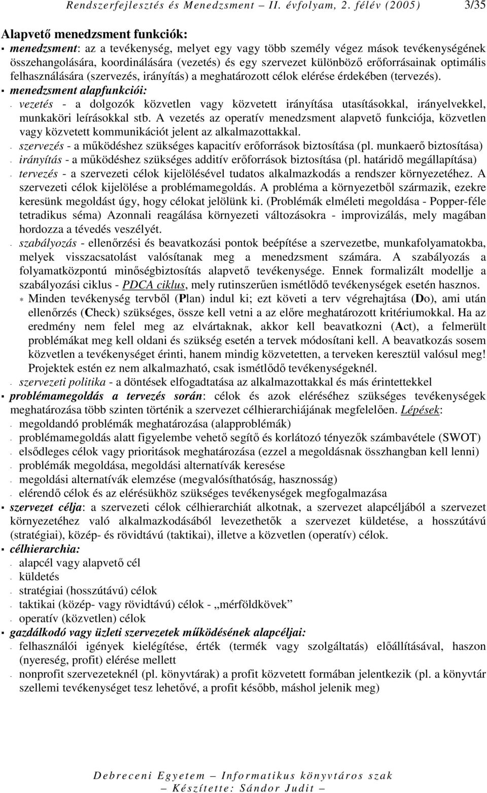 különbözı erıforrásainak optimális felhasználására (szervezés, irányítás) a meghatározott célok elérése érdekében (tervezés).