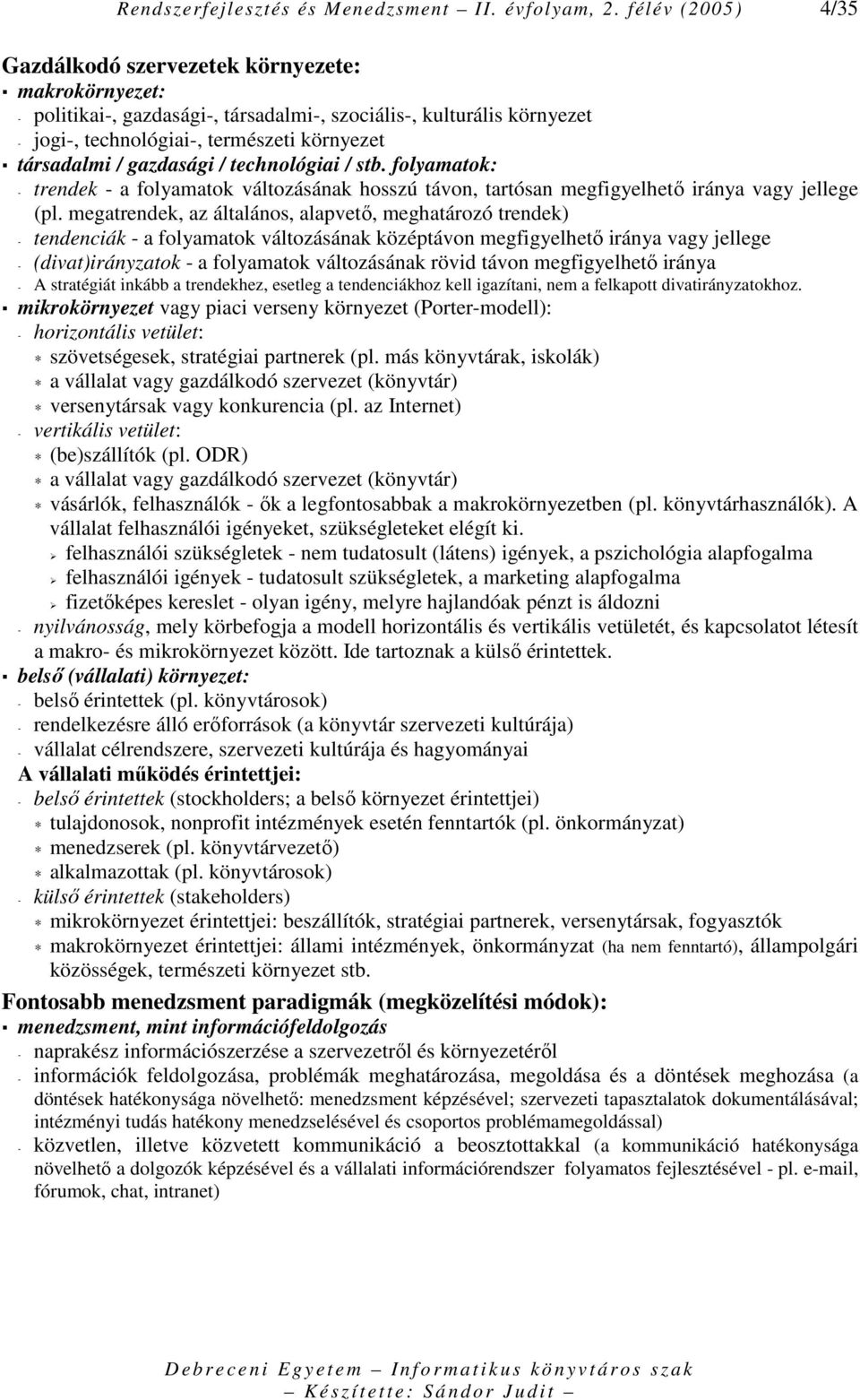 gazdasági / technológiai / stb. folyamatok: - trendek - a folyamatok változásának hosszú távon, tartósan megfigyelhetı iránya vagy jellege (pl.