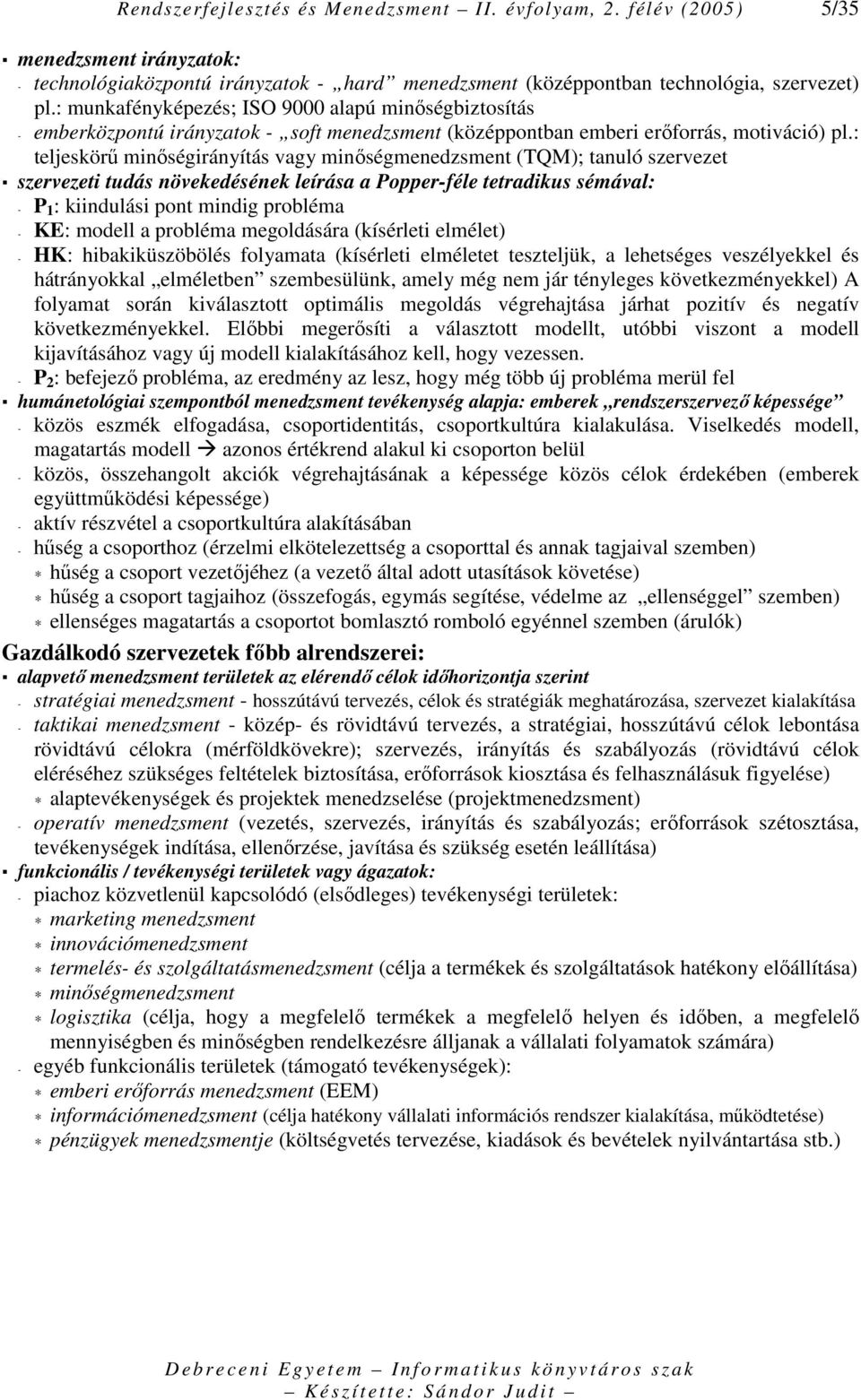 : teljeskörő minıségirányítás vagy minıségmenedzsment (TQM); tanuló szervezet szervezeti tudás növekedésének leírása a Popper-féle tetradikus sémával: - P 1 : kiindulási pont mindig probléma - KE: