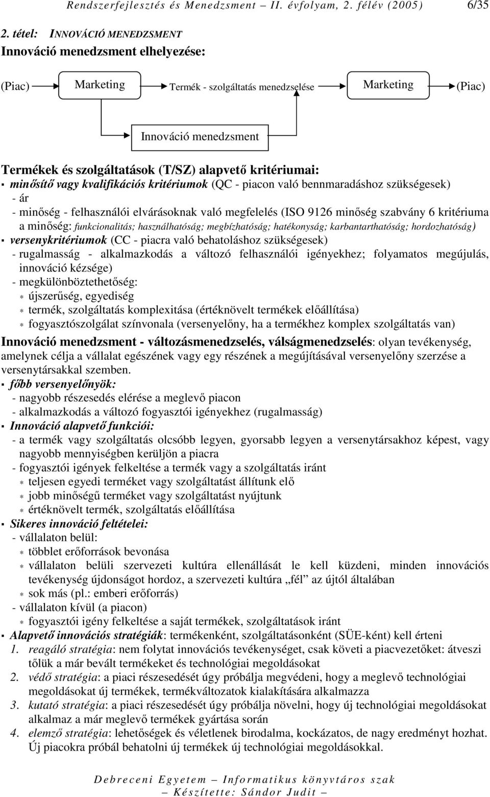 kritériumai: minısítı vagy kvalifikációs kritériumok (QC - piacon való bennmaradáshoz szükségesek) - ár - minıség - felhasználói elvárásoknak való megfelelés (ISO 9126 minıség szabvány 6 kritériuma a