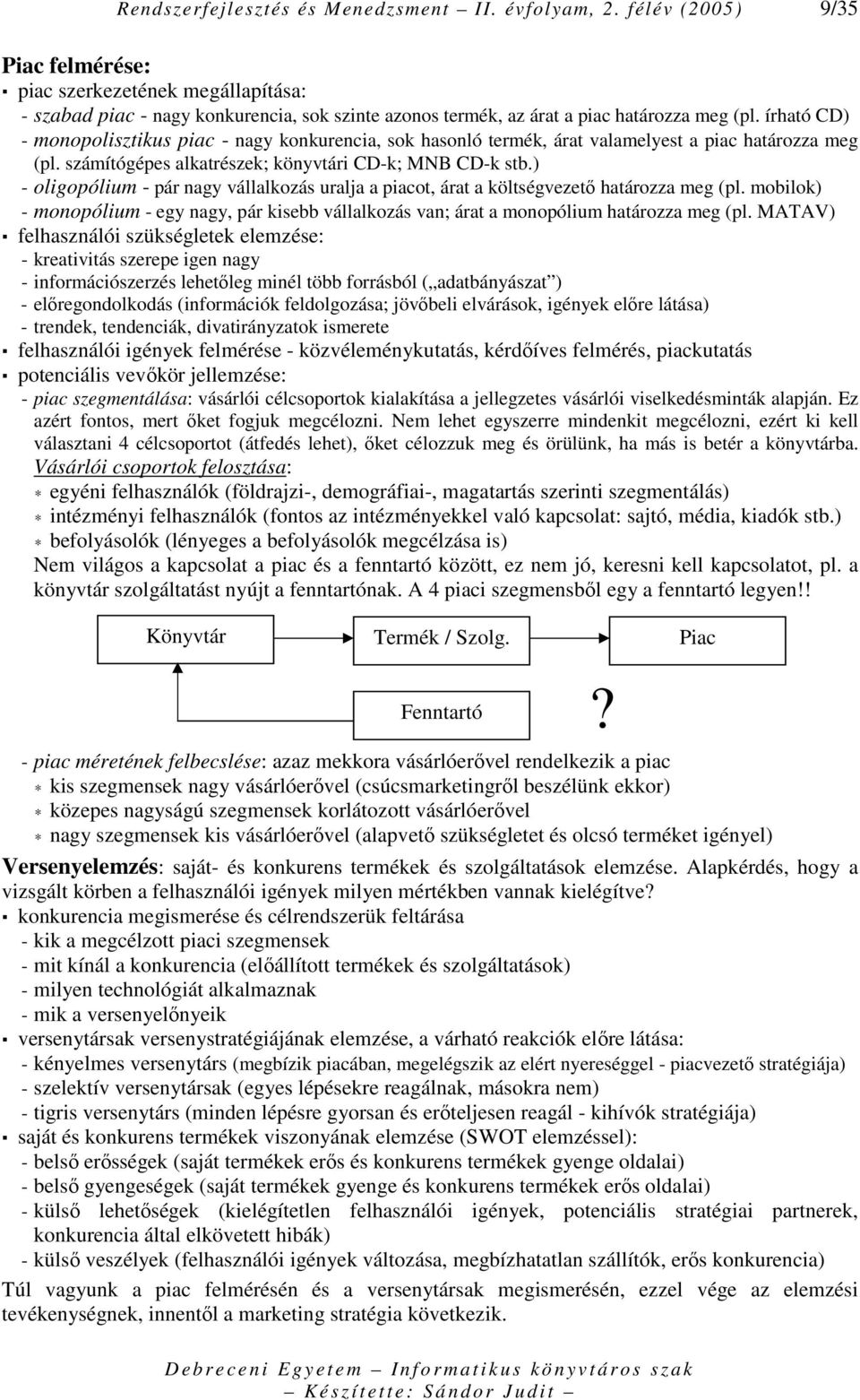írható CD) - monopolisztikus piac - nagy konkurencia, sok hasonló termék, árat valamelyest a piac határozza meg (pl. számítógépes alkatrészek; könyvtári CD-k; MNB CD-k stb.