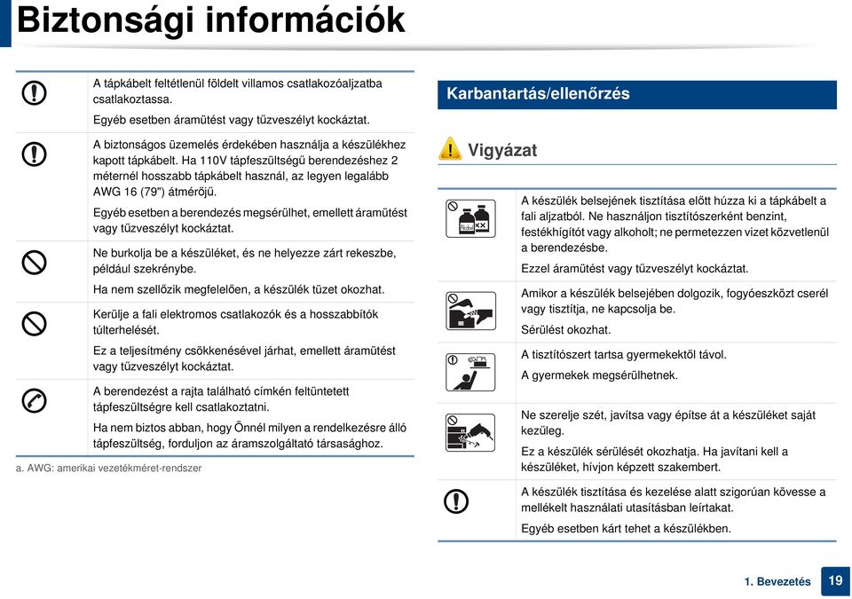 Ha 110V tápfeszültségű berendezéshez 2 méternél hosszabb tápkábelt használ, az legyen legalább AWG 16 (79") átmérőjű.