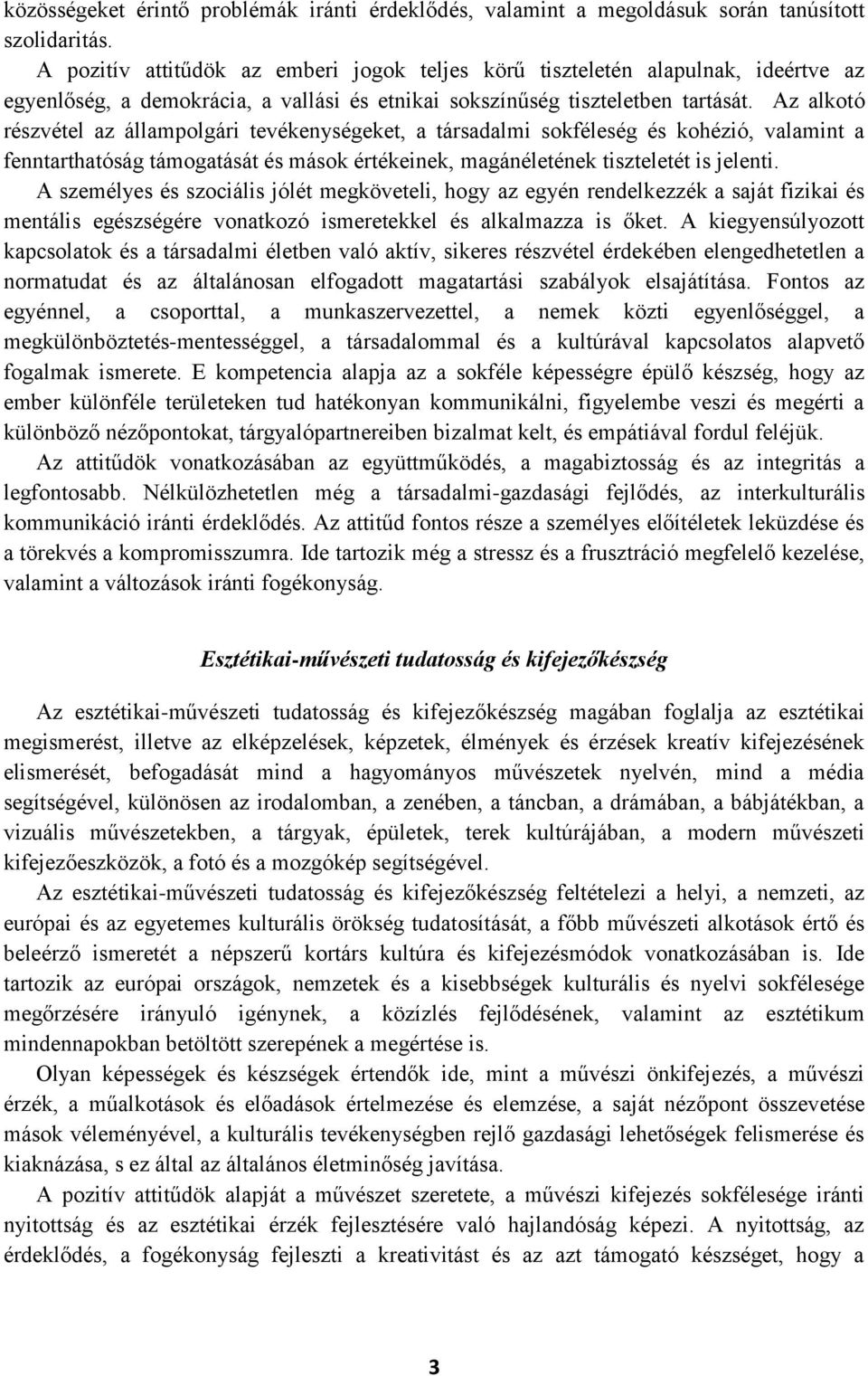 Az alkotó részvétel az állampolgári tevékenységeket, a társadalmi sokféleség és kohézió, valamint a fenntarthatóság támogatását és mások értékeinek, magánéletének tiszteletét is jelenti.