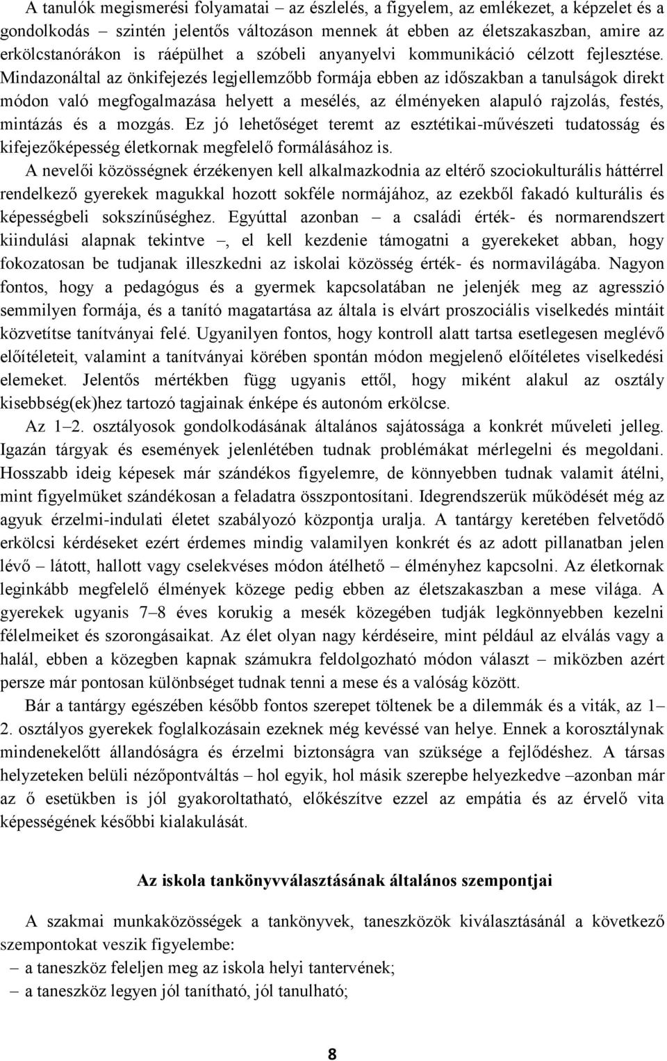 Mindazonáltal az önkifejezés legjellemzőbb formája ebben az időszakban a tanulságok direkt módon való megfogalmazása helyett a mesélés, az élményeken alapuló rajzolás, festés, mintázás és a mozgás.