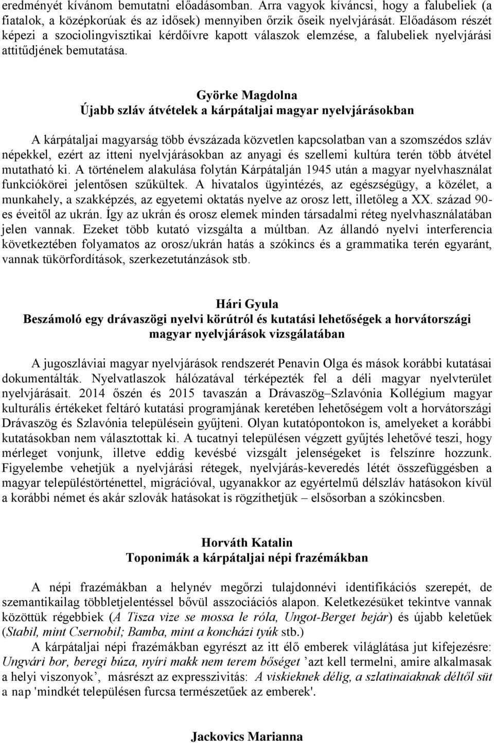 Györke Magdolna Újabb szláv átvételek a kárpátaljai magyar nyelvjárásokban A kárpátaljai magyarság több évszázada közvetlen kapcsolatban van a szomszédos szláv népekkel, ezért az itteni