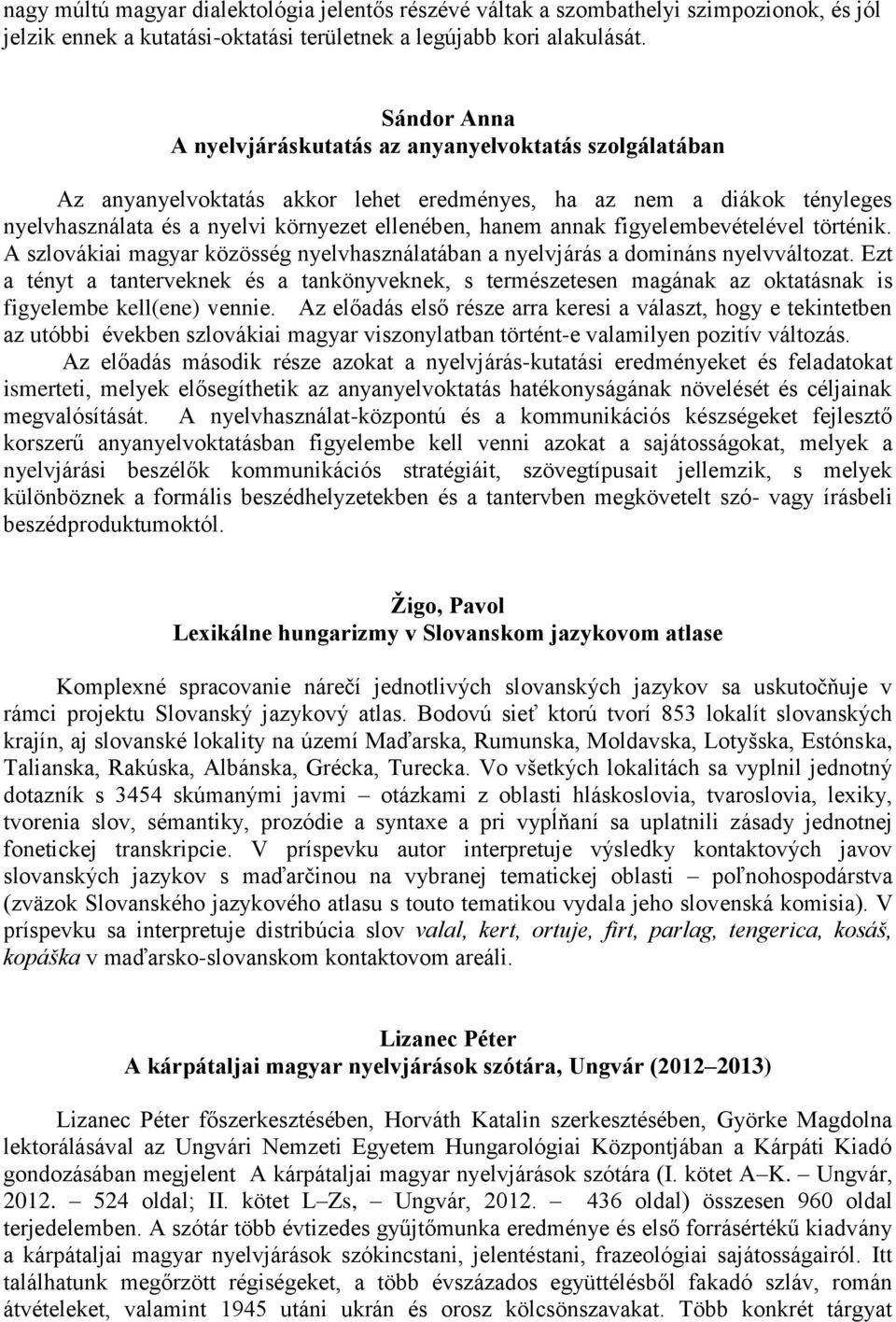 figyelembevételével történik. A szlovákiai magyar közösség nyelvhasználatában a nyelvjárás a domináns nyelvváltozat.