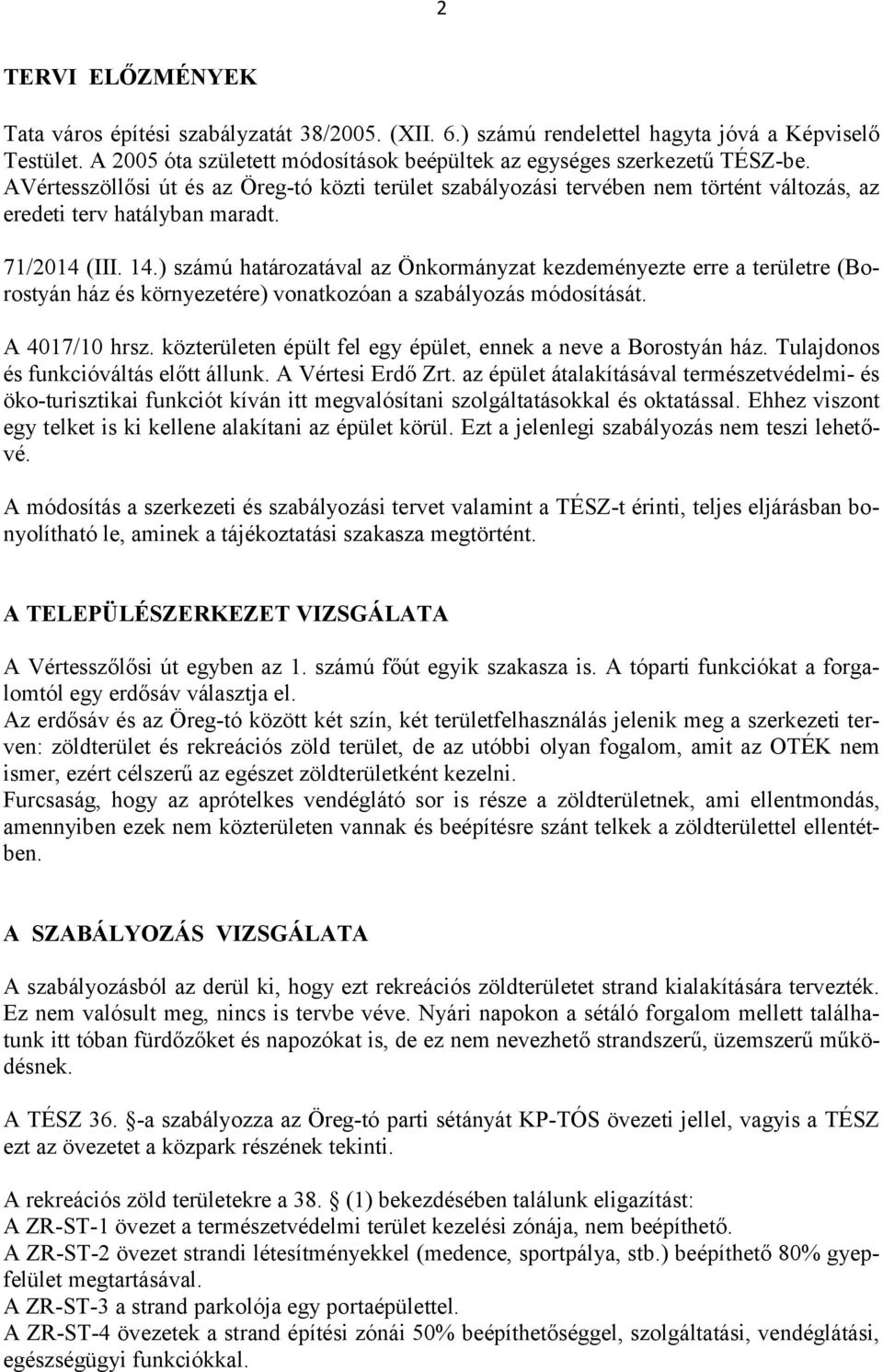 ) számú határozatával az Önkormányzat kezdeményezte erre a területre (Borostyán ház és környezetére) vonatkozóan a szabályozás módosítását. A 4017/10 hrsz.