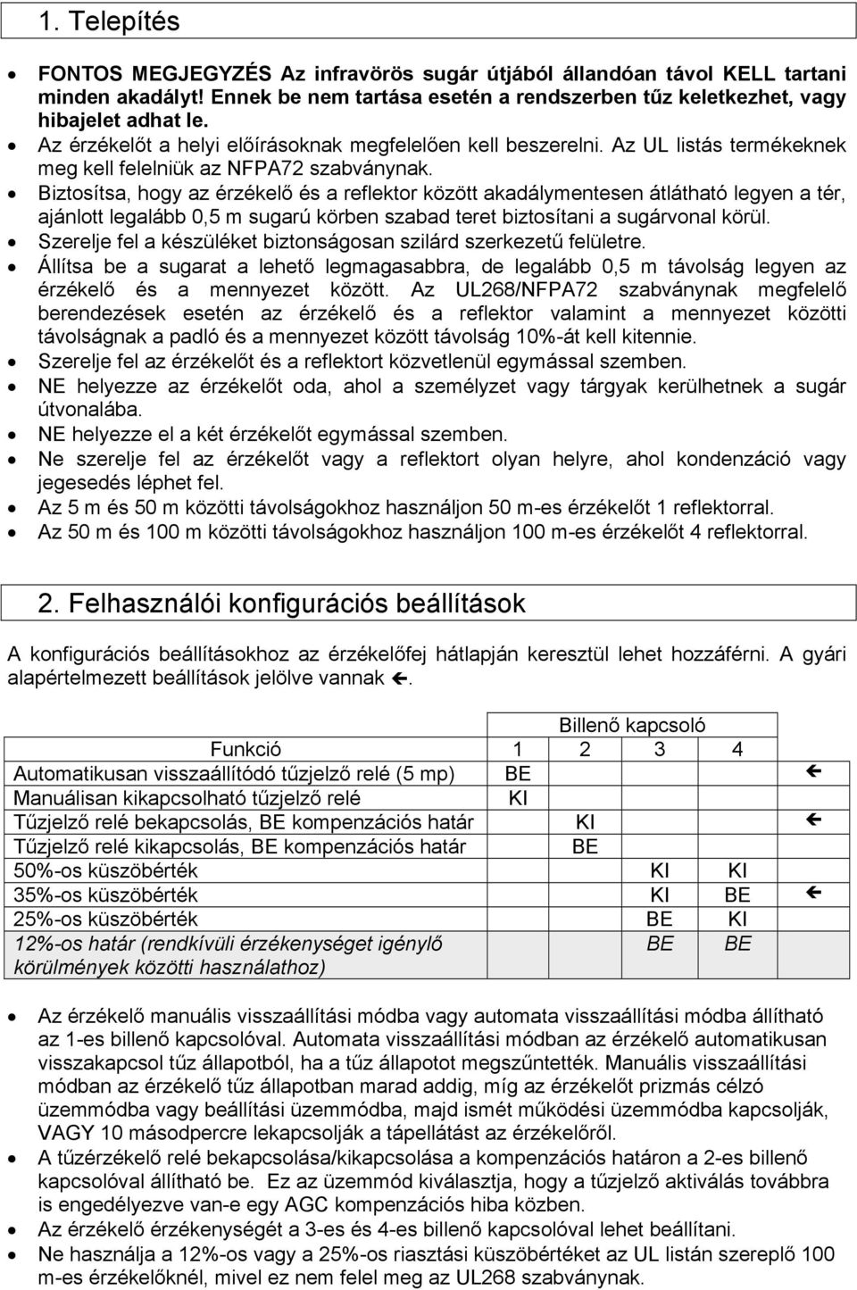 Biztosítsa, hogy az érzékelő és a reflektor között akadálymentesen átlátható legyen a tér, ajánlott legalább 0,5 m sugarú körben szabad teret biztosítani a sugárvonal körül.