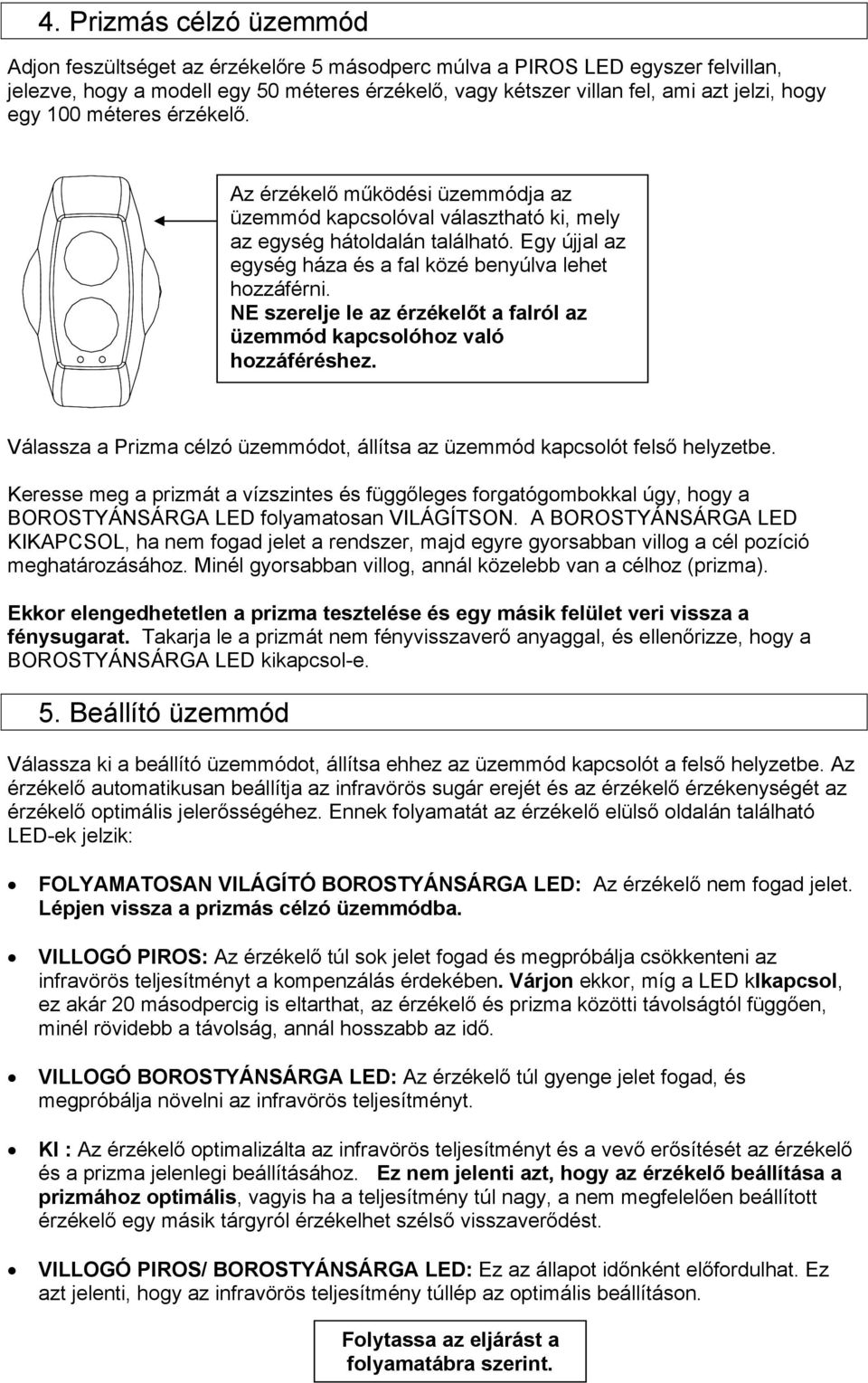 NE szerelje le az érzékelőt a falról az üzemmód kapcsolóhoz való hozzáféréshez. Válassza a Prizma célzó üzemmódot, állítsa az üzemmód kapcsolót felső helyzetbe.