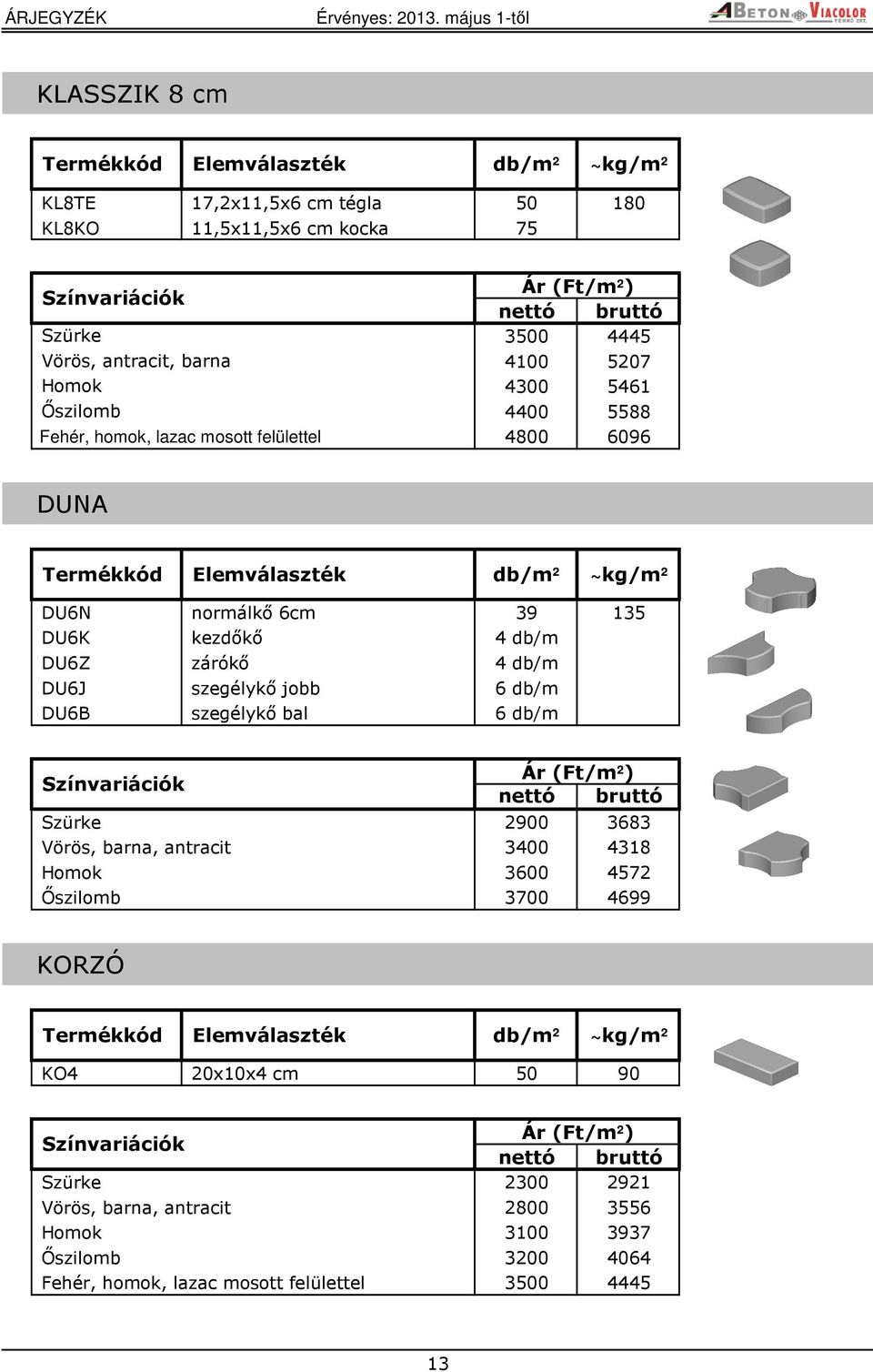 DU6J szegélykő jobb 6 db/m DU6B szegélykő bal 6 db/m 2900 3683 Vörös, barna, antracit 3400 4318 Homok 3600 4572 Őszilomb 3700 4699 KORZÓ