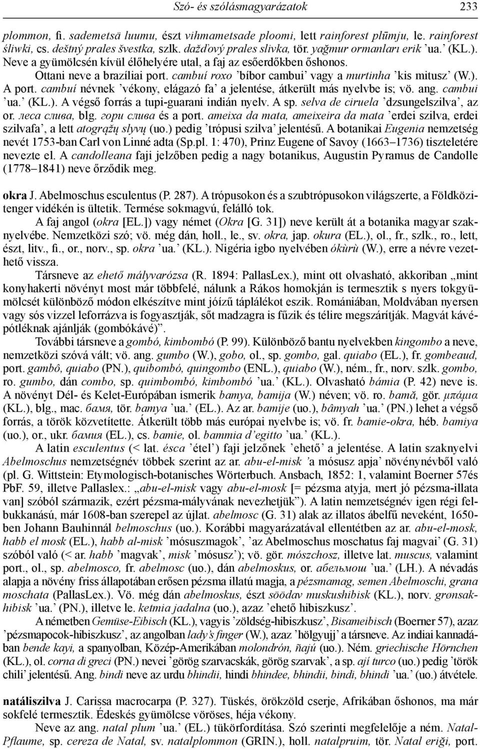 cambuí névnek vékony, elágazó fa a jelentése, átkerült más nyelvbe is; vö. ang. cambui ua. (KL.). A végső forrás a tupi-guarani indián nyelv. A sp. selva de ciruela dzsungelszilva, az or.