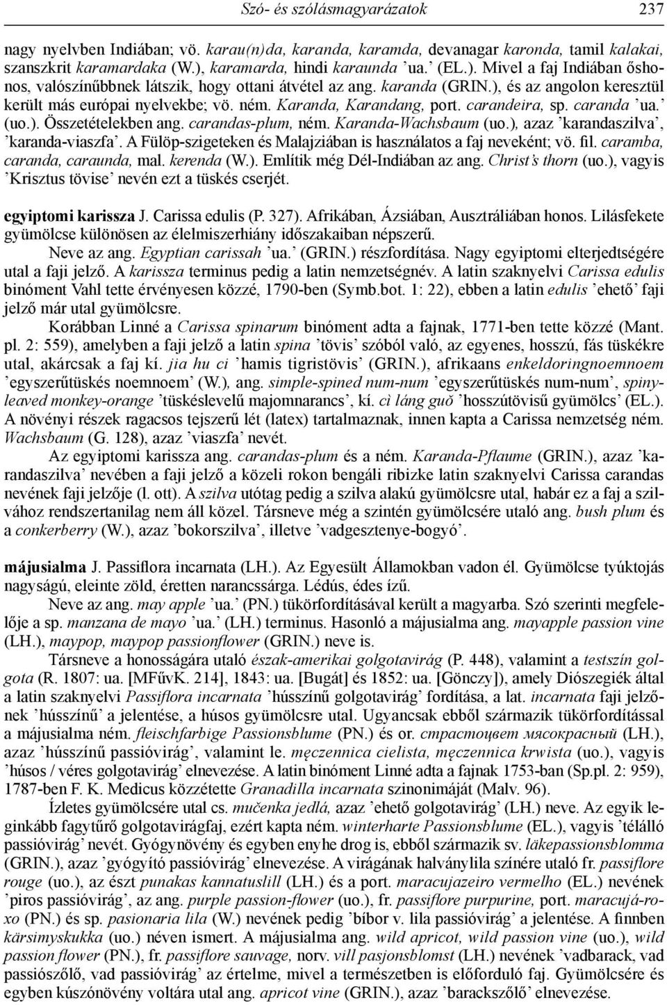 Karanda-Wachsbaum (uo.), azaz karandaszilva, karanda-viaszfa. A Fülöp-szigeteken és Malajziában is használatos a faj neveként; vö. fil. caramba, caranda, caraunda, mal. kerenda (W.). Említik még Dél-Indiában az ang.